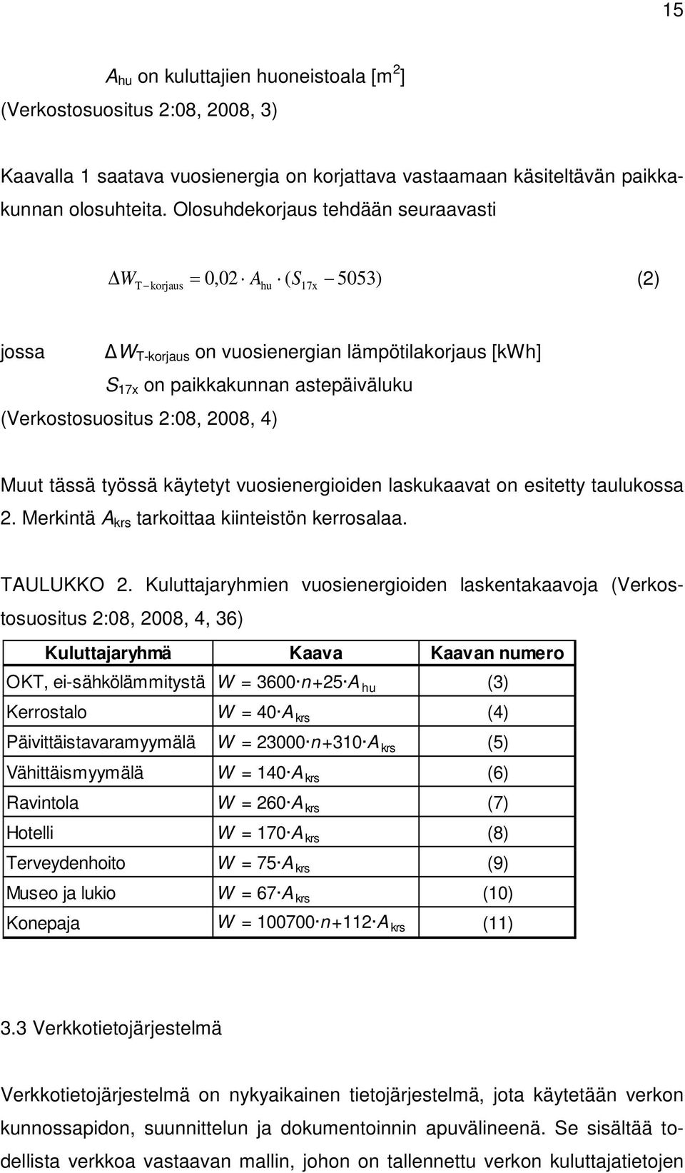 2008, 4) Muut tässä työssä käytetyt vuosienergioiden laskukaavat on esitetty taulukossa 2. Merkintä A krs tarkoittaa kiinteistön kerrosalaa. TAULUKKO 2.