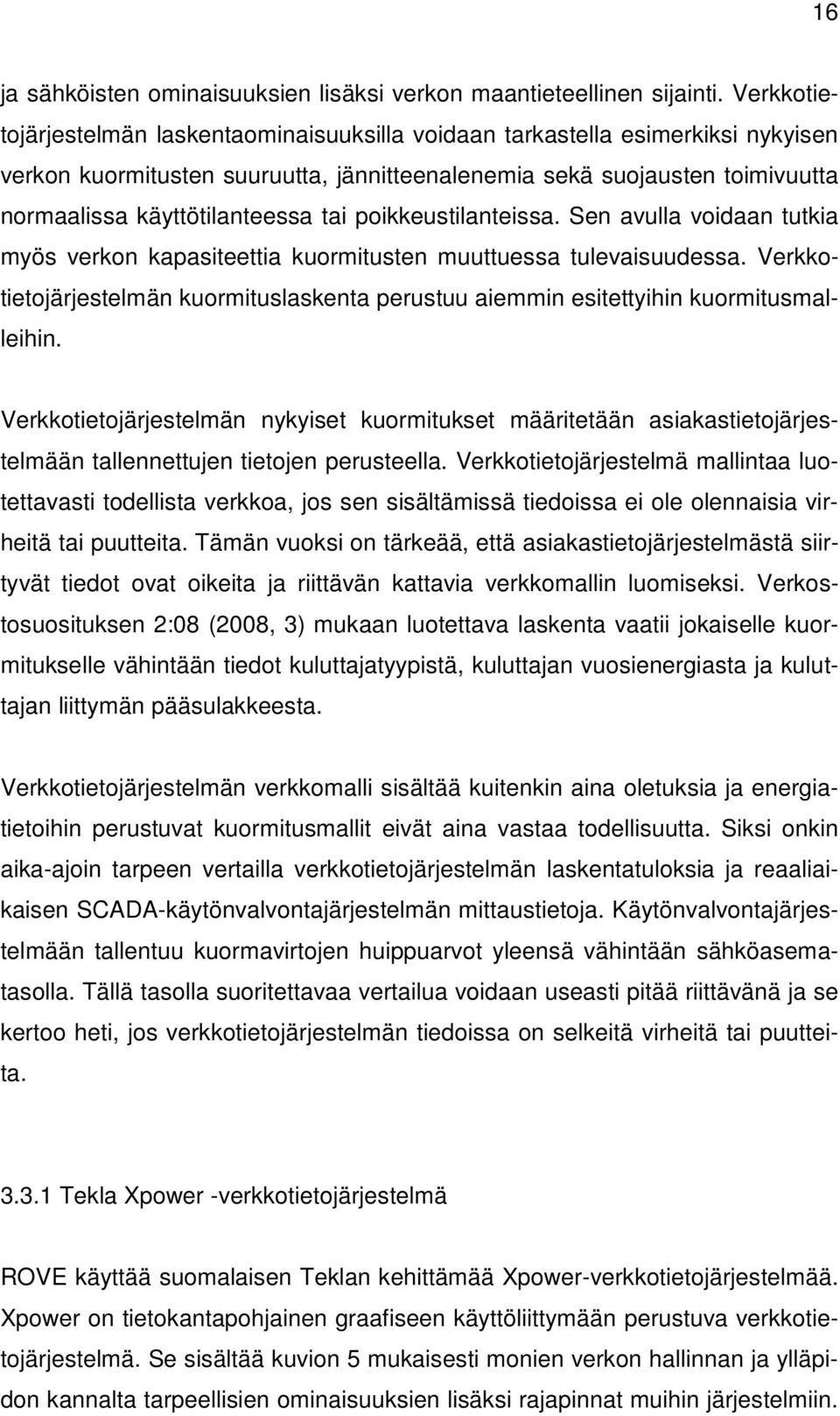 tai poikkeustilanteissa. Sen avulla voidaan tutkia myös verkon kapasiteettia kuormitusten muuttuessa tulevaisuudessa.