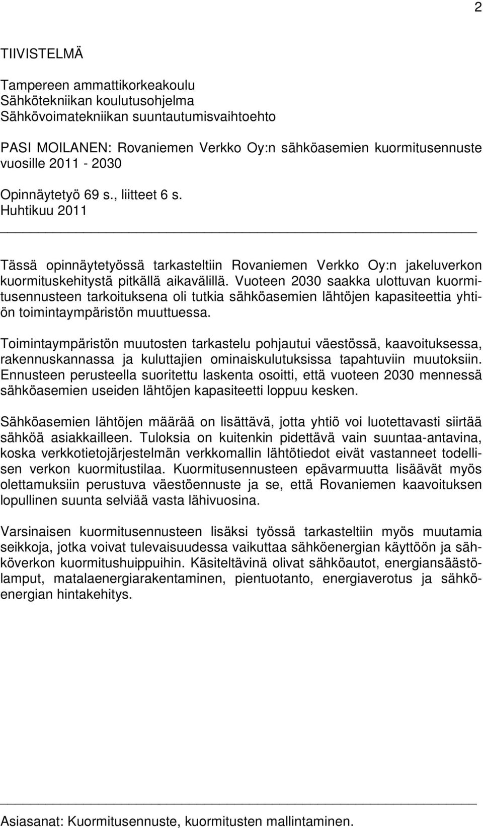 Vuoteen 2030 saakka ulottuvan kuormitusennusteen tarkoituksena oli tutkia sähköasemien lähtöjen kapasiteettia yhtiön toimintaympäristön muuttuessa.