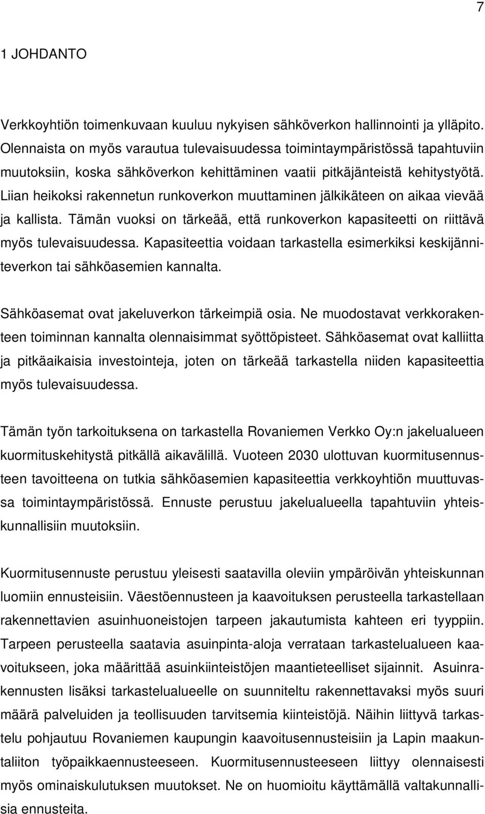 Liian heikoksi rakennetun runkoverkon muuttaminen jälkikäteen on aikaa vievää ja kallista. Tämän vuoksi on tärkeää, että runkoverkon kapasiteetti on riittävä myös tulevaisuudessa.