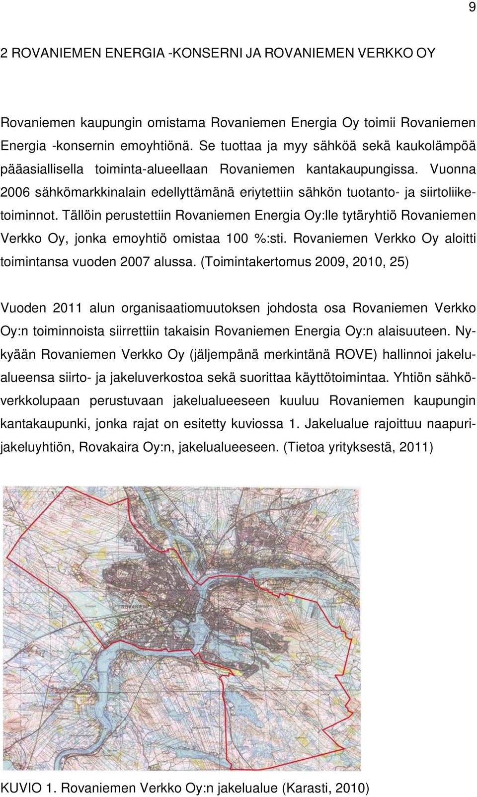 Vuonna 2006 sähkömarkkinalain edellyttämänä eriytettiin sähkön tuotanto- ja siirtoliiketoiminnot.