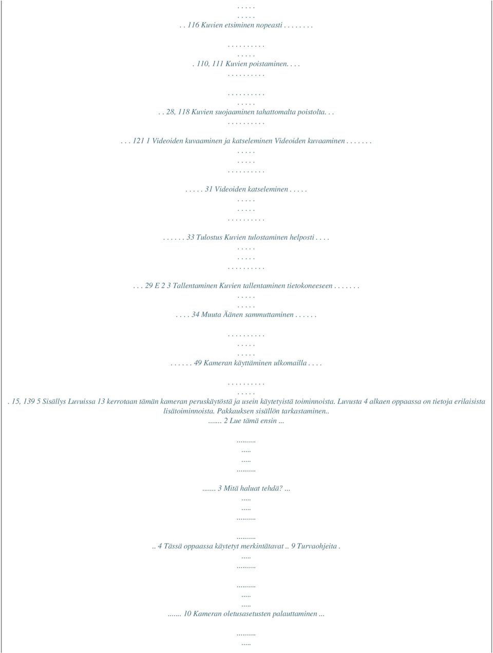 . 49 Kameran käyttäminen ulkomailla..... 15, 139 5 Sisällys Luvuissa 13 kerrotaan tämän kameran peruskäytöstä ja usein käytetyistä toiminnoista.