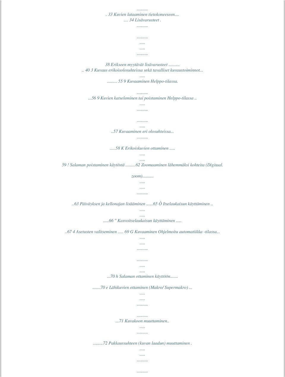 Salaman poistaminen käytöstä...62 Zoomaaminen lähemmäksi kohteita (Digitaal. zoom)..63 Päiväyksen ja kellonajan lisääminen.65 Ò Itselaukaisun käyttäminen.. 66 " Kasvoitselaukaisun käyttäminen.