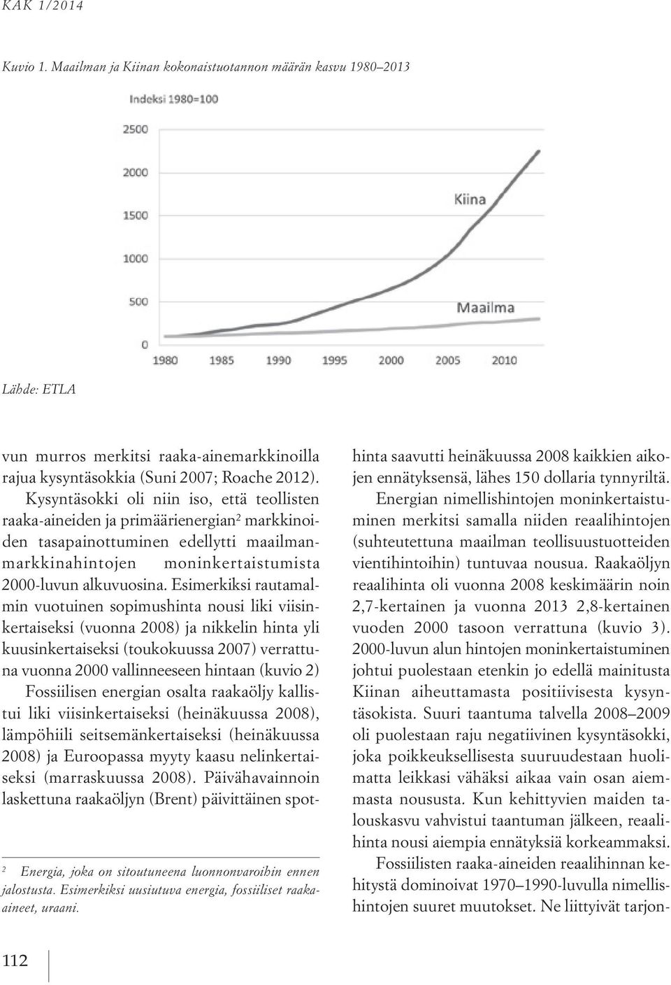 Kysyntäsokki oli niin iso, että teollisten raaka-aineiden ja primäärienergian 2 markkinoiden tasapainottuminen edellytti maailmanmarkkinahintojen moninkertaistumista 2000-luvun alkuvuosina.