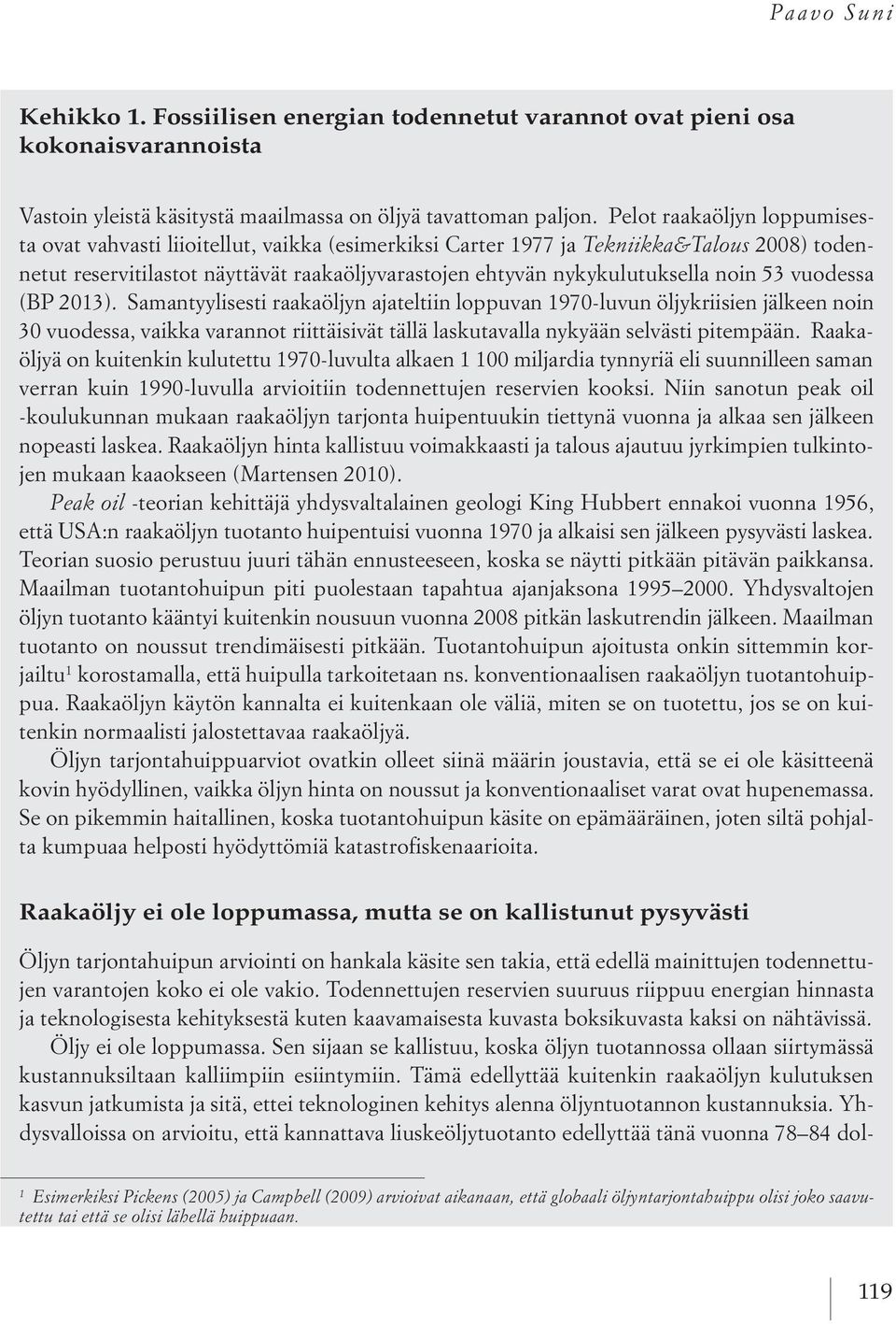 noin 53 vuodessa (BP 2013). Samantyylisesti raakaöljyn ajateltiin loppuvan 1970-luvun öljykriisien jälkeen noin 30 vuodessa, vaikka varannot riittäisivät tällä laskutavalla nykyään selvästi pitempään.