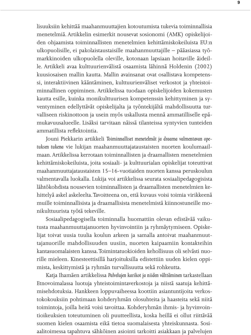 työmarkkinoiden ulkopuolella oleville, kotonaan lapsiaan hoitaville äideille. Artikkeli avaa kulttuurienvälistä osaamista lähinnä Holdenin (2002) kuusiosaisen mallin kautta.