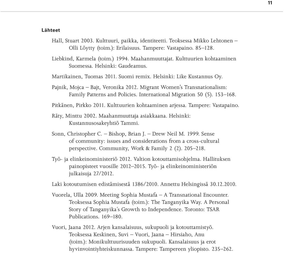 Migrant Women s Transnationalism: Family Patterns and Policies. International Migration 50 (5). 153 168. Pitkänen, Pirkko 2011. Kulttuurien kohtaaminen arjessa. Tampere: Vastapaino. Räty, Minttu 2002.