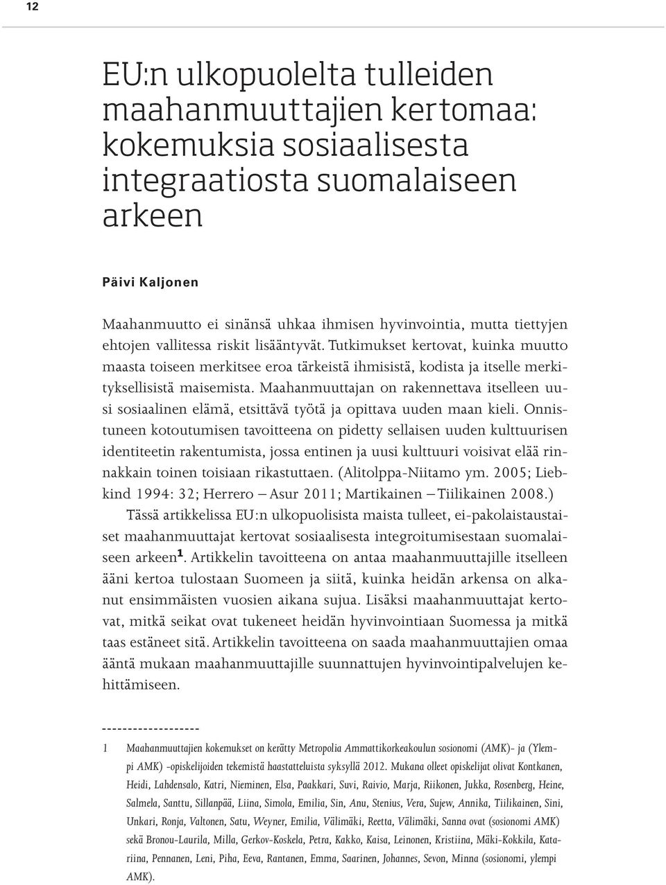 Maahanmuuttajan on rakennettava itselleen uusi sosiaalinen elämä, etsittävä työtä ja opittava uuden maan kieli.