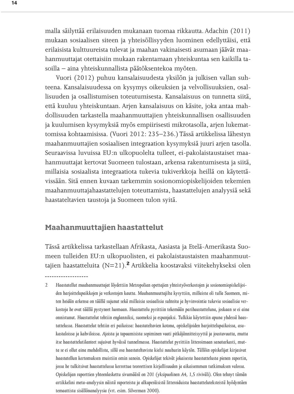 rakentamaan yhteiskuntaa sen kaikilla tasoilla aina yhteiskunnallista päätöksentekoa myöten. Vuori (2012) puhuu kansalaisuudesta yksilön ja julkisen vallan suhteena.