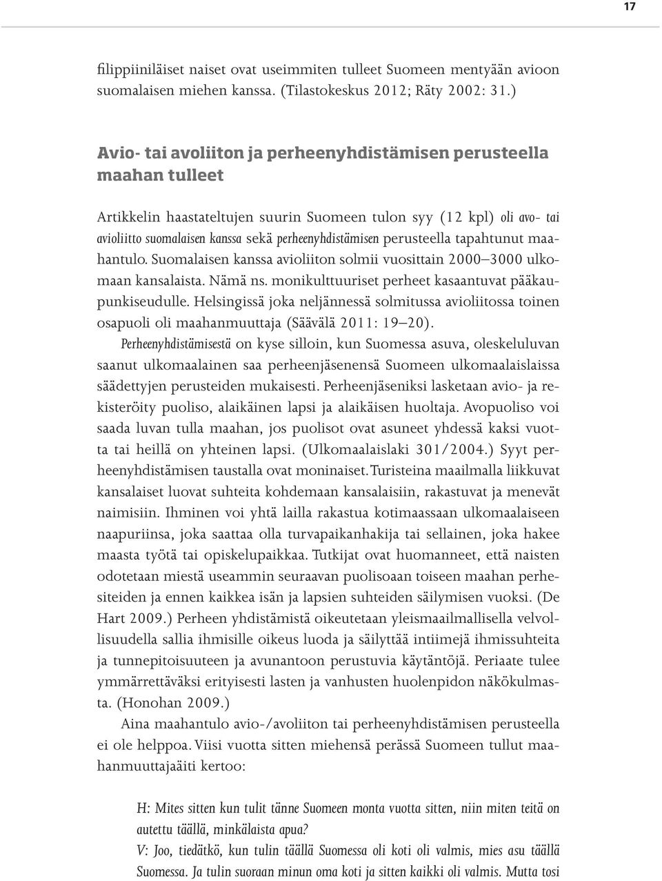 perusteella tapahtunut maahantulo. Suomalaisen kanssa avioliiton solmii vuosittain 2000 3000 ulkomaan kansalaista. Nämä ns. monikulttuuriset perheet kasaantuvat pääkaupunkiseudulle.