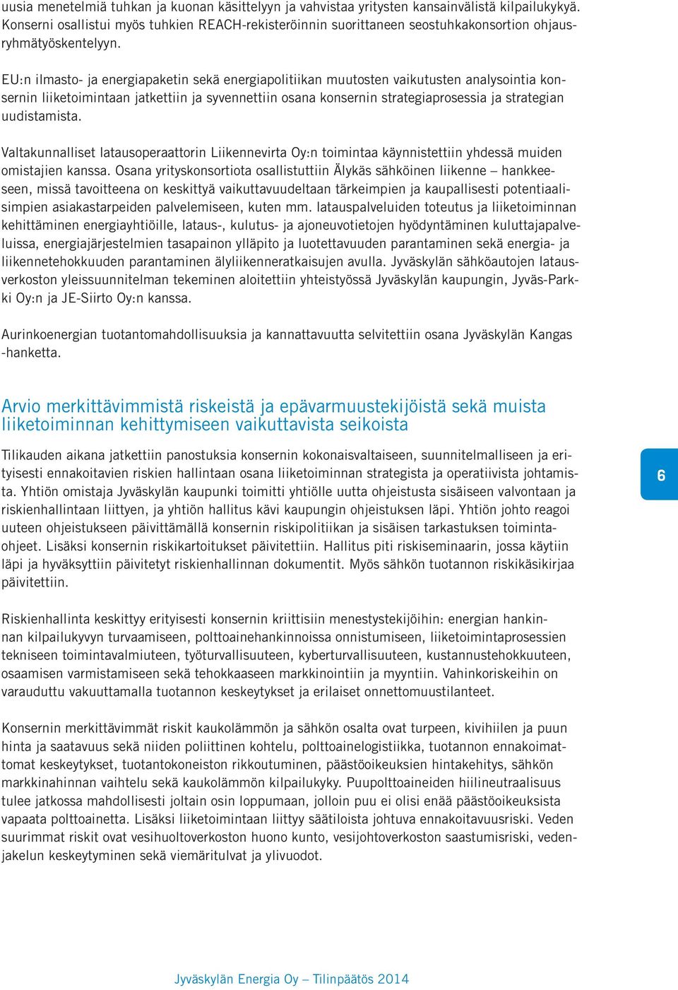 EU:n ilmasto- ja energiapaketin sekä energiapolitiikan muutosten vaikutusten analysointia konsernin liiketoimintaan jatkettiin ja syvennettiin osana konsernin strategiaprosessia ja strategian