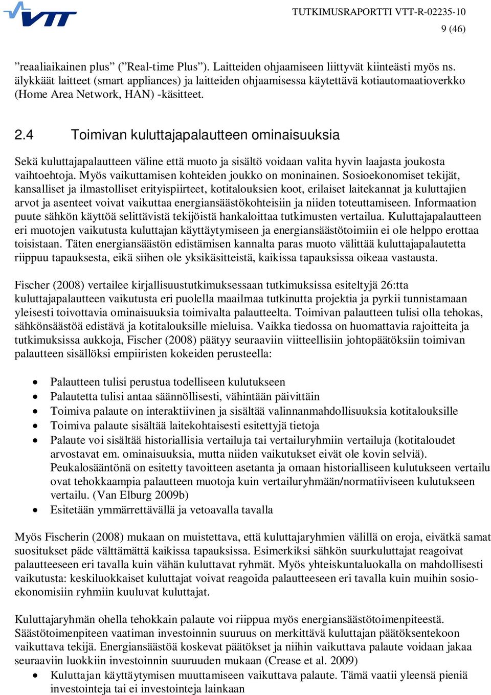 4 Toimivan kuluttajapalautteen ominaisuuksia Sekä kuluttajapalautteen väline että muoto ja sisältö voidaan valita hyvin laajasta joukosta vaihtoehtoja.