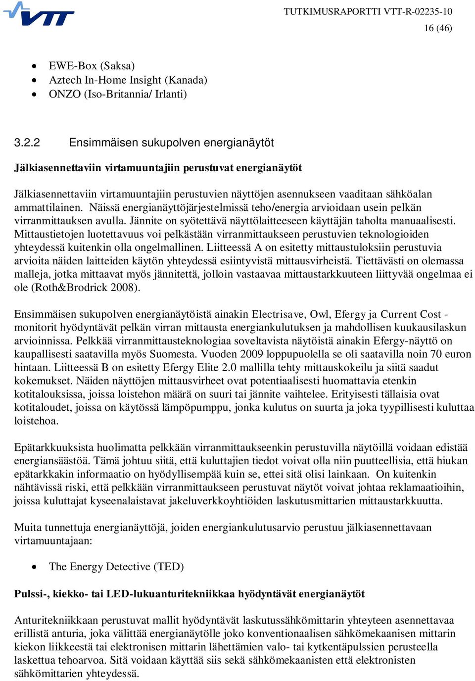 ammattilainen. Näissä energianäyttöjärjestelmissä teho/energia arvioidaan usein pelkän virranmittauksen avulla. Jännite on syötettävä näyttölaitteeseen käyttäjän taholta manuaalisesti.