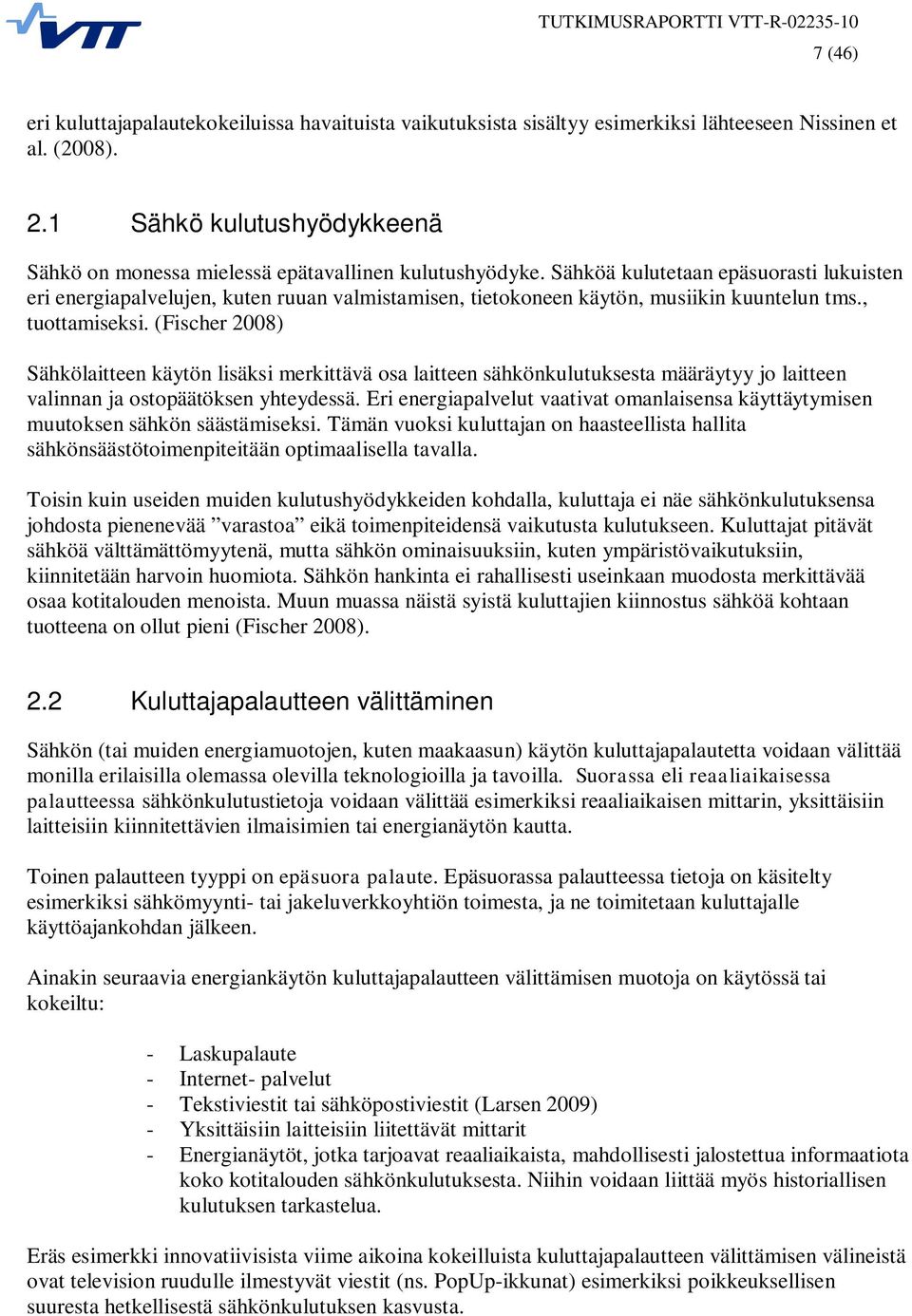 Sähköä kulutetaan epäsuorasti lukuisten eri energiapalvelujen, kuten ruuan valmistamisen, tietokoneen käytön, musiikin kuuntelun tms., tuottamiseksi.