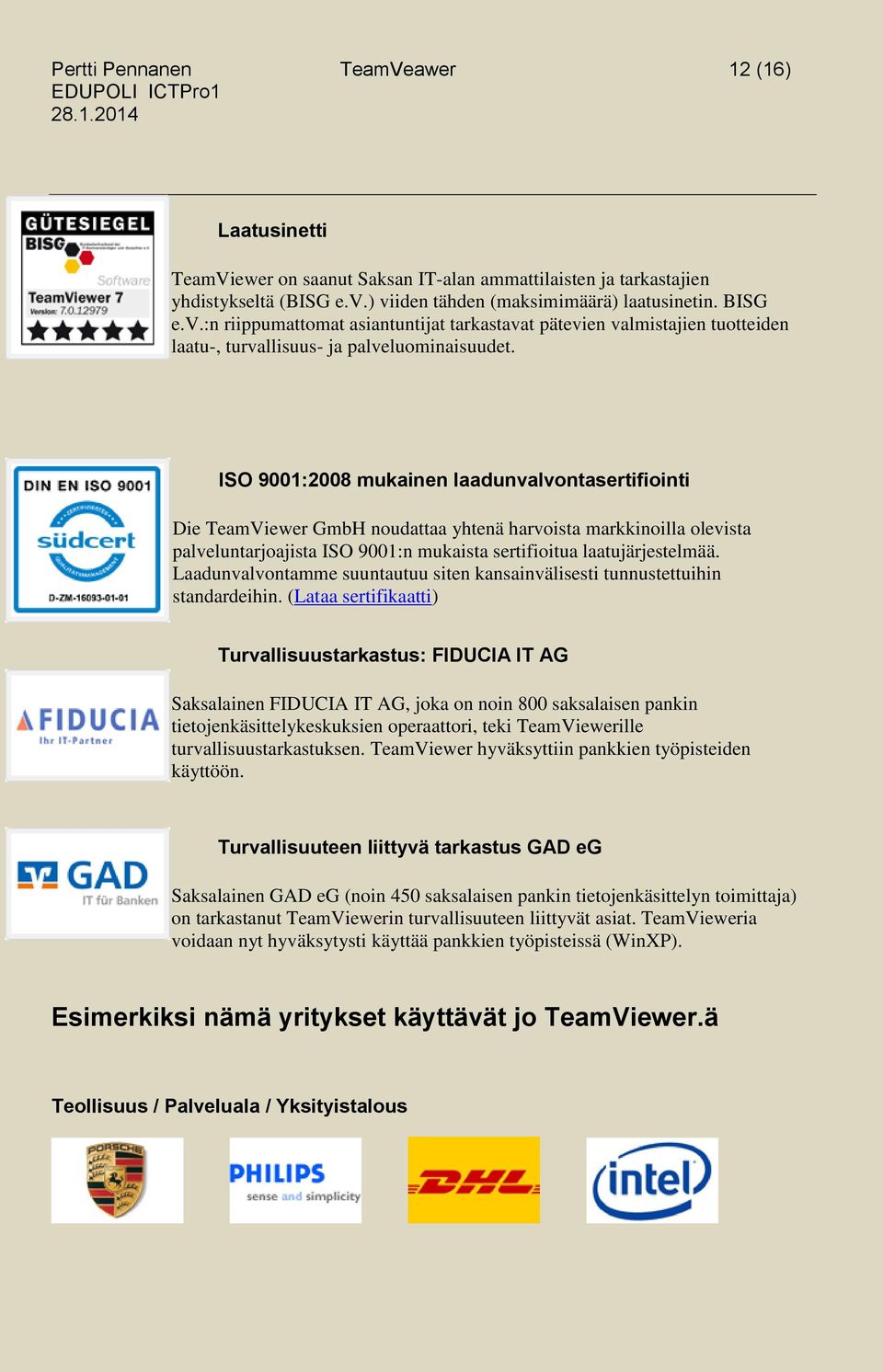 ISO 9001:2008 mukainen laadunvalvontasertifiointi Die TeamViewer GmbH noudattaa yhtenä harvoista markkinoilla olevista palveluntarjoajista ISO 9001:n mukaista sertifioitua laatujärjestelmää.