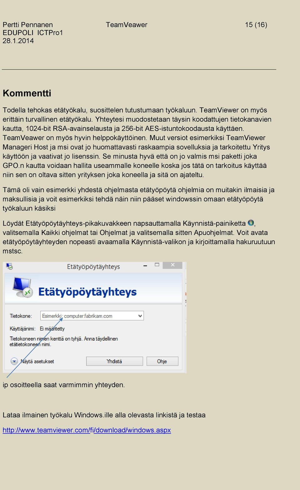 Muut versiot esimerkiksi TeamViewer Manageri Host ja msi ovat jo huomattavasti raskaampia sovelluksia ja tarkoitettu Yritys käyttöön ja vaativat jo lisenssin.