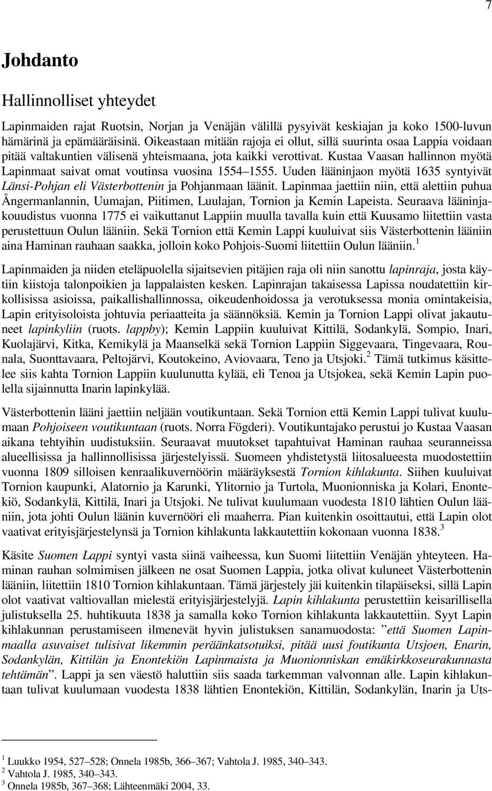 Kustaa Vaasan hallinnon myötä Lapinmaat saivat omat voutinsa vuosina 1554 1555. Uuden lääninjaon myötä 1635 syntyivät Länsi-Pohjan eli Västerbottenin ja Pohjanmaan läänit.