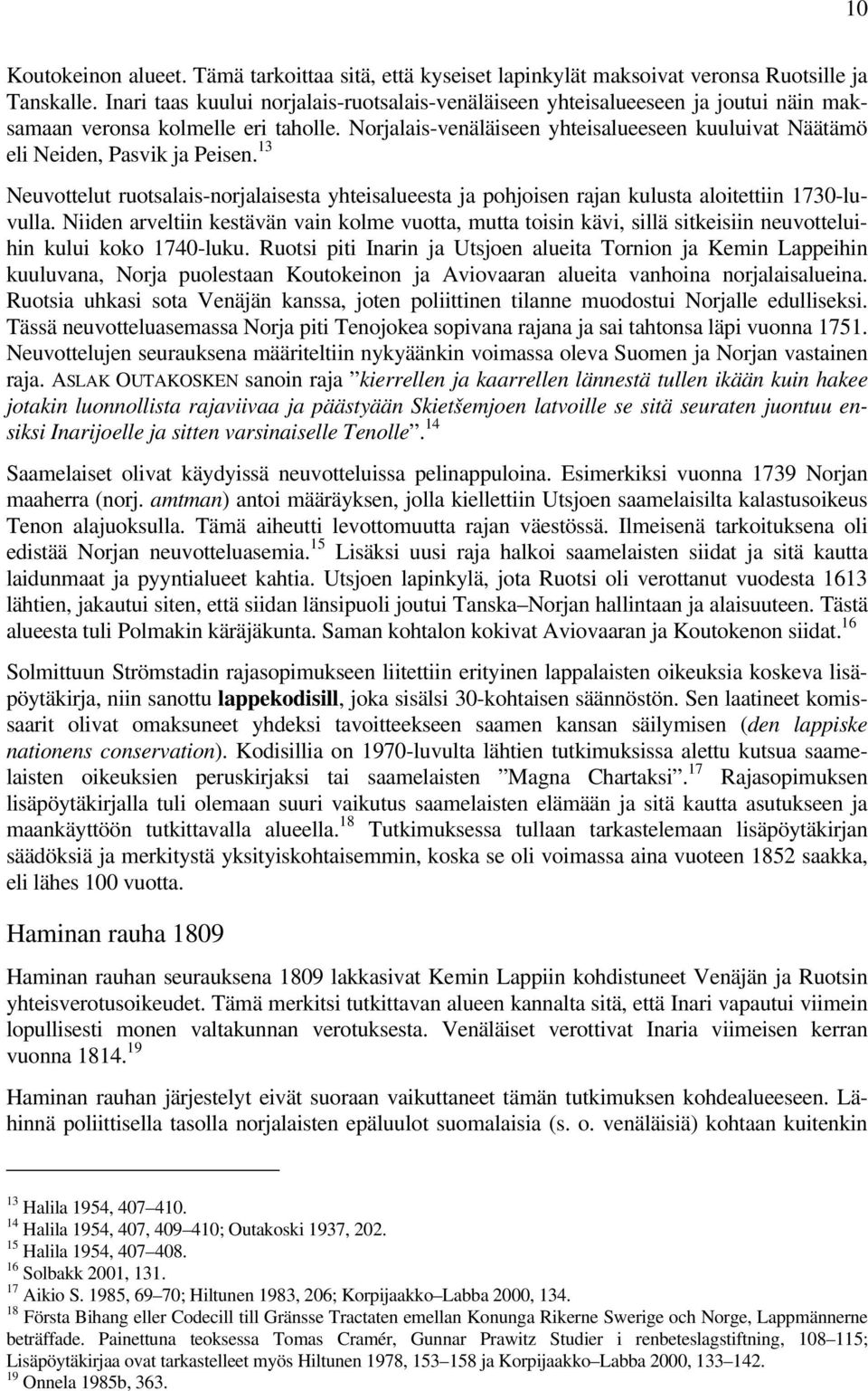 Norjalais-venäläiseen yhteisalueeseen kuuluivat Näätämö eli Neiden, Pasvik ja Peisen. 13 Neuvottelut ruotsalais-norjalaisesta yhteisalueesta ja pohjoisen rajan kulusta aloitettiin 1730-luvulla.