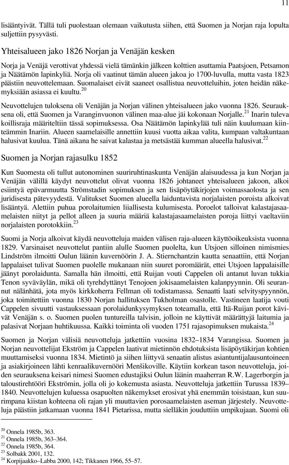 Norja oli vaatinut tämän alueen jakoa jo 1700-luvulla, mutta vasta 1823 päästiin neuvottelemaan. Suomalaiset eivät saaneet osallistua neuvotteluihin, joten heidän näkemyksiään asiassa ei kuultu.