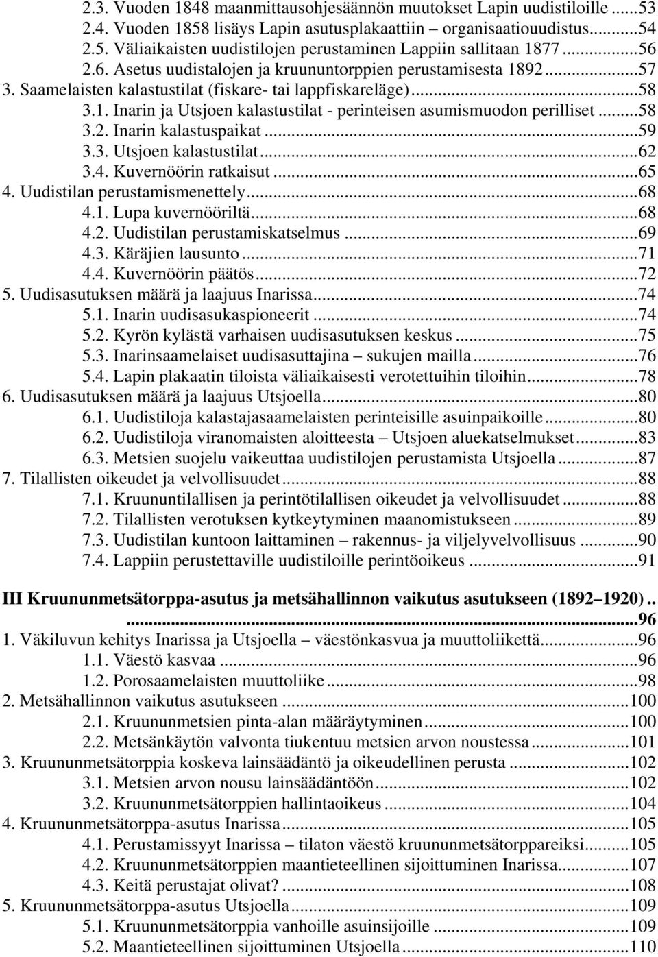 ..58 3.2. Inarin kalastuspaikat...59 3.3. Utsjoen kalastustilat...62 3.4. Kuvernöörin ratkaisut...65 4. Uudistilan perustamismenettely...68 4.1. Lupa kuvernööriltä...68 4.2. Uudistilan perustamiskatselmus.