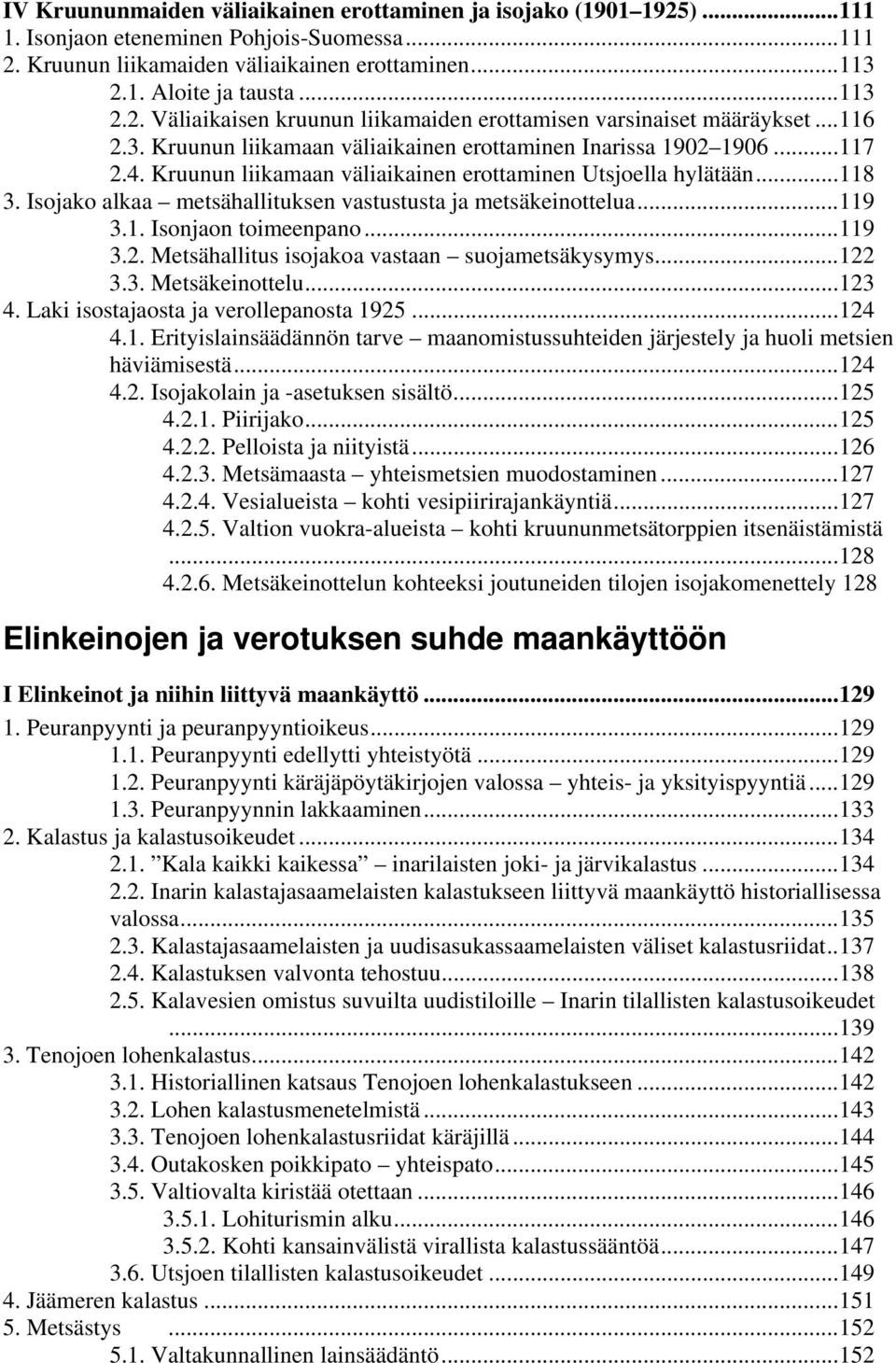 Isojako alkaa metsähallituksen vastustusta ja metsäkeinottelua...119 3.1. Isonjaon toimeenpano...119 3.2. Metsähallitus isojakoa vastaan suojametsäkysymys...122 3.3. Metsäkeinottelu...123 4.