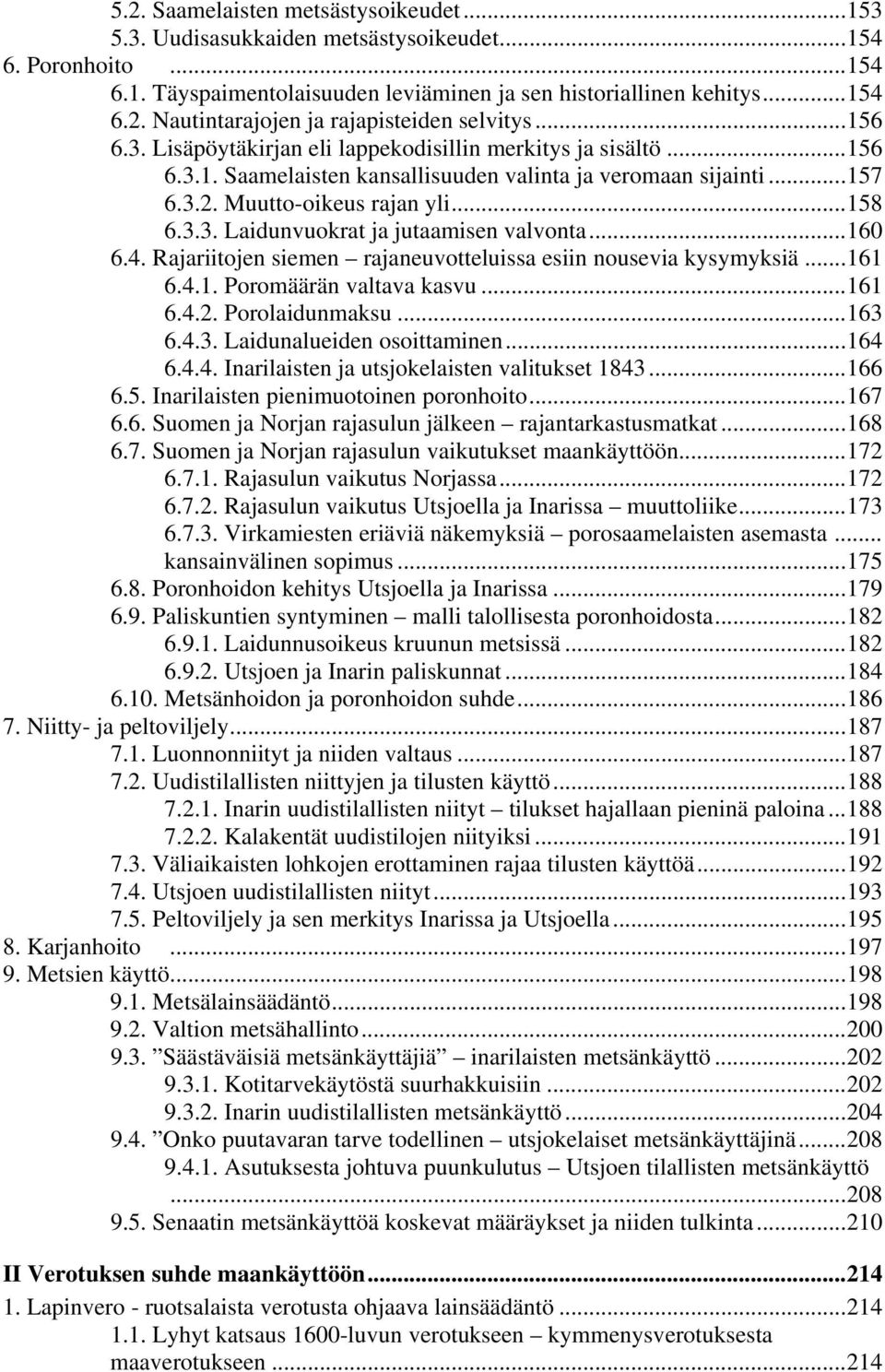 ..160 6.4. Rajariitojen siemen rajaneuvotteluissa esiin nousevia kysymyksiä...161 6.4.1. Poromäärän valtava kasvu...161 6.4.2. Porolaidunmaksu...163 6.4.3. Laidunalueiden osoittaminen...164 6.4.4. Inarilaisten ja utsjokelaisten valitukset 1843.