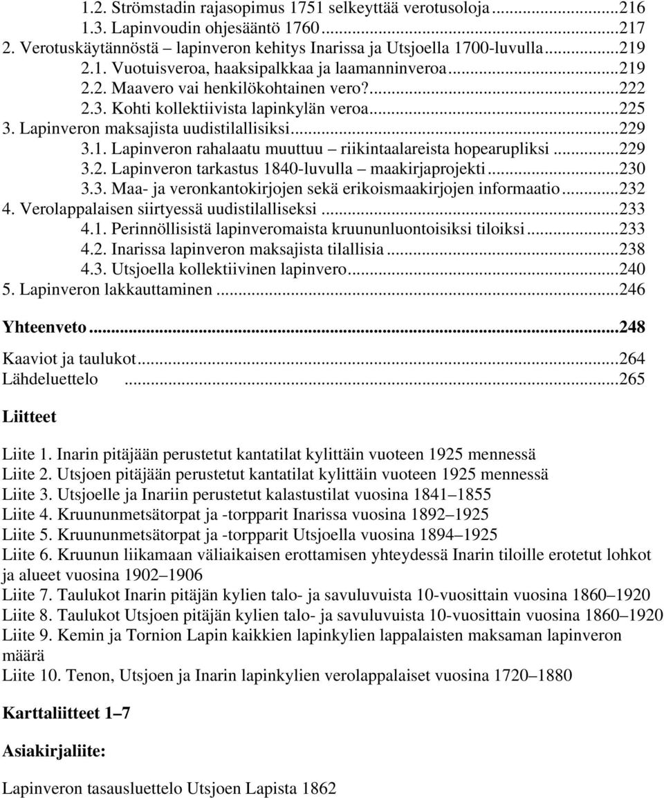 ..229 3.2. Lapinveron tarkastus 1840-luvulla maakirjaprojekti...230 3.3. Maa- ja veronkantokirjojen sekä erikoismaakirjojen informaatio...232 4. Verolappalaisen siirtyessä uudistilalliseksi...233 4.1. Perinnöllisistä lapinveromaista kruununluontoisiksi tiloiksi.