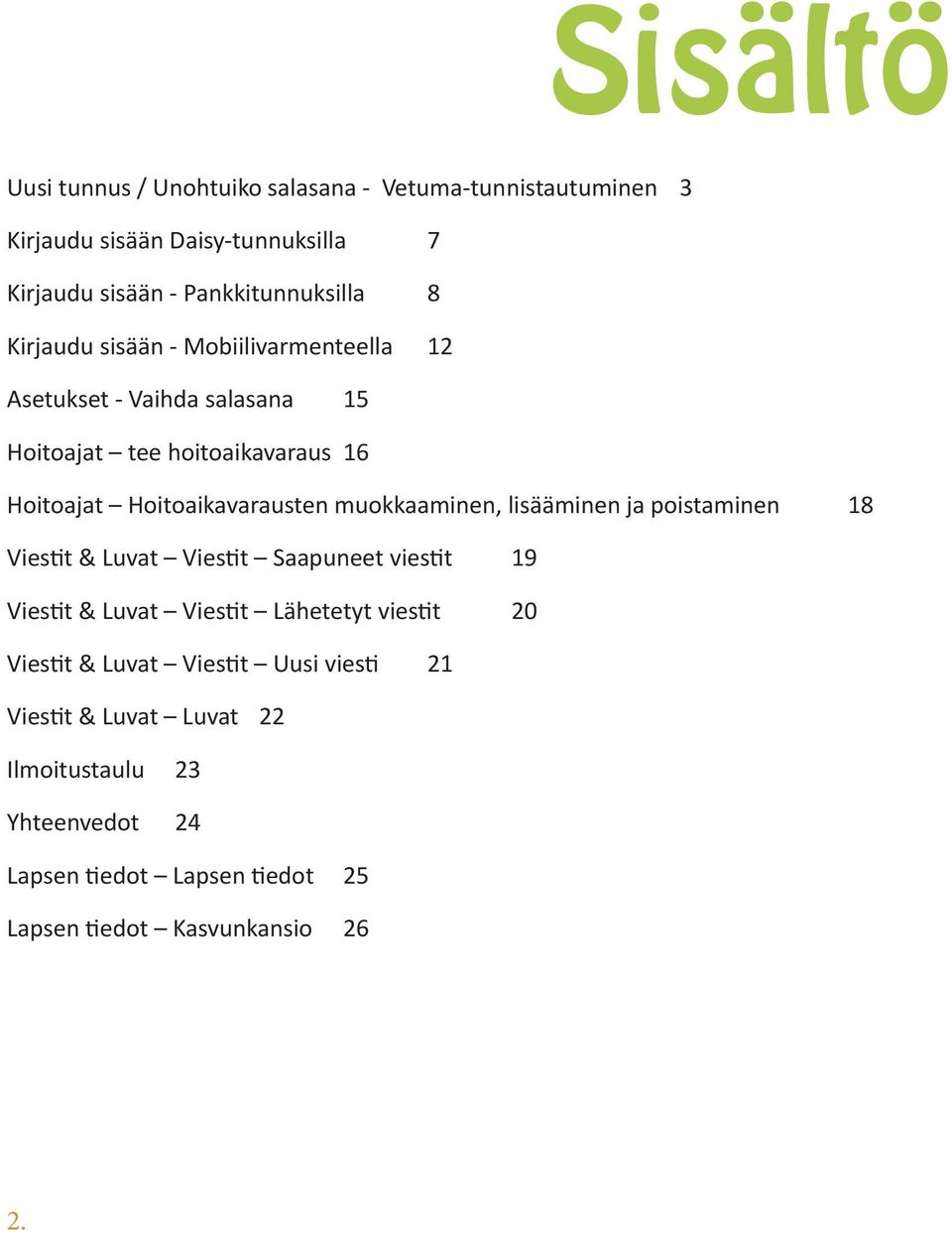 muokkaaminen, lisääminen ja poistaminen 18 Viestit & Luvat Viestit Saapuneet viestit 19 Viestit & Luvat Viestit Lähetetyt viestit 20 Viestit &