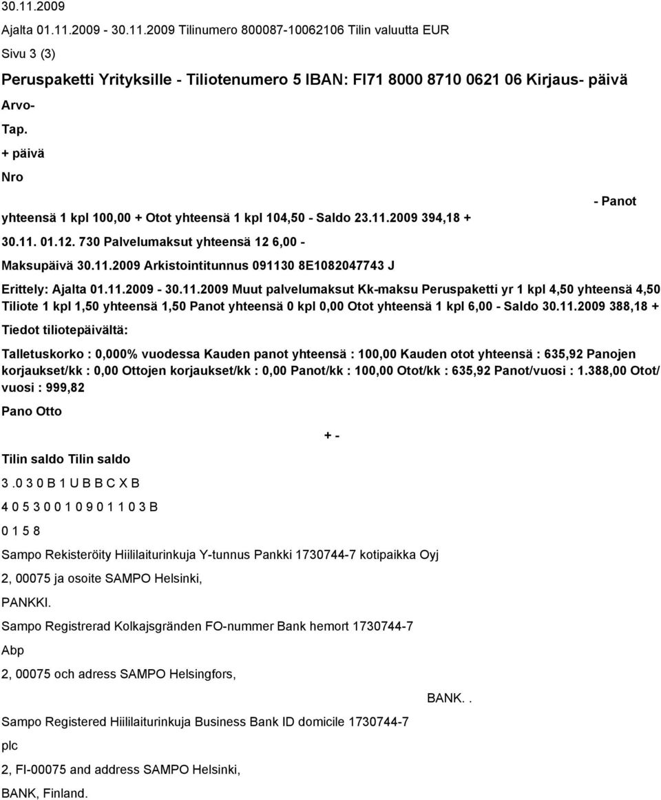 11.2009-30.11.2009 Muut palvelumaksut Kk-maksu Peruspaketti yr 1 kpl 4,50 yhteensä 4,50 Tiliote 1 kpl 1,50 yhteensä 1,50 Panot yhteensä 0 kpl 0,00 Otot yhteensä 1 kpl 6,00 - Saldo 30.11.2009 388,18 +