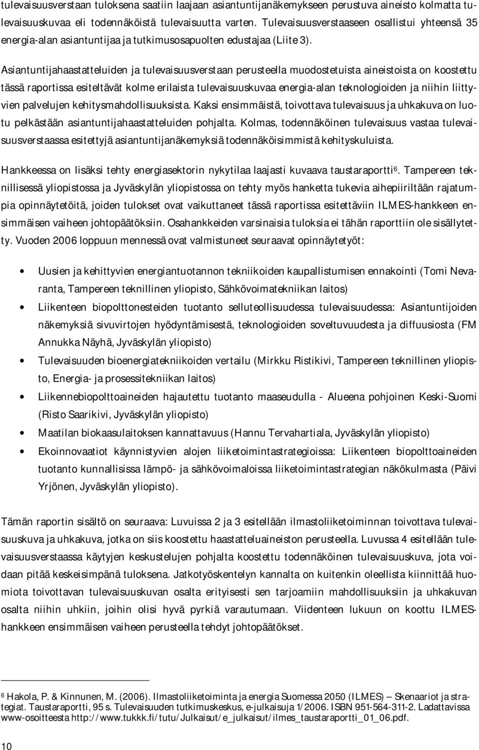 Asiantuntijahaastatteluiden ja tulevaisuusverstaan perusteella muodostetuista aineistoista on koostettu tässä raportissa esiteltävät kolme erilaista tulevaisuuskuvaa energia alan teknologioiden ja