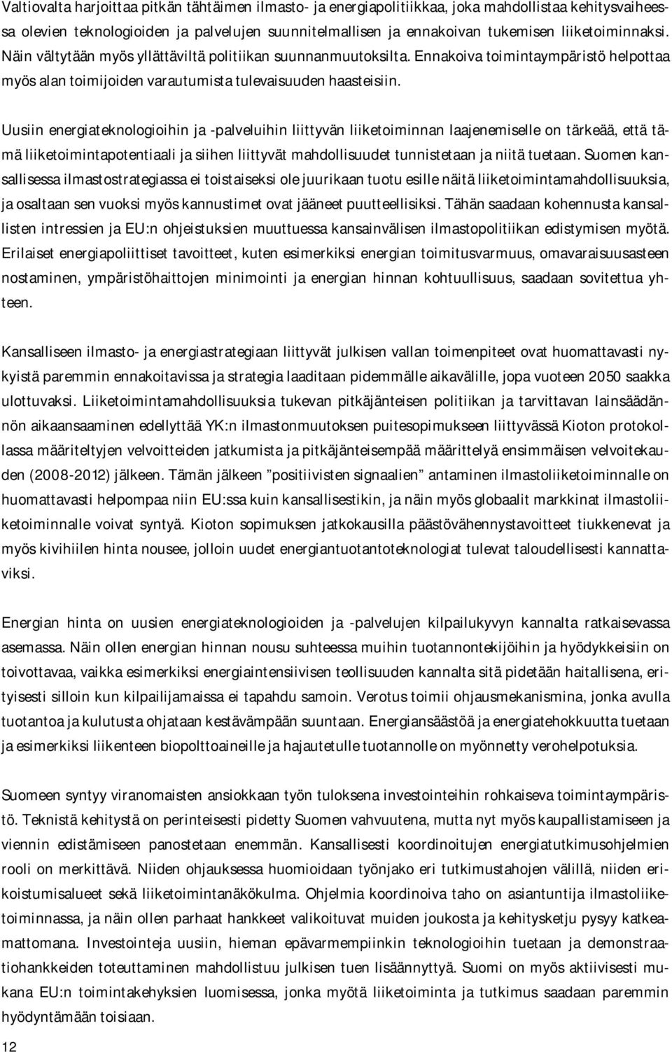 Uusiin energiateknologioihin ja palveluihin liittyvän liiketoiminnan laajenemiselle on tärkeää, että tämä liiketoimintapotentiaali ja siihen liittyvät mahdollisuudet tunnistetaan ja niitä tuetaan.