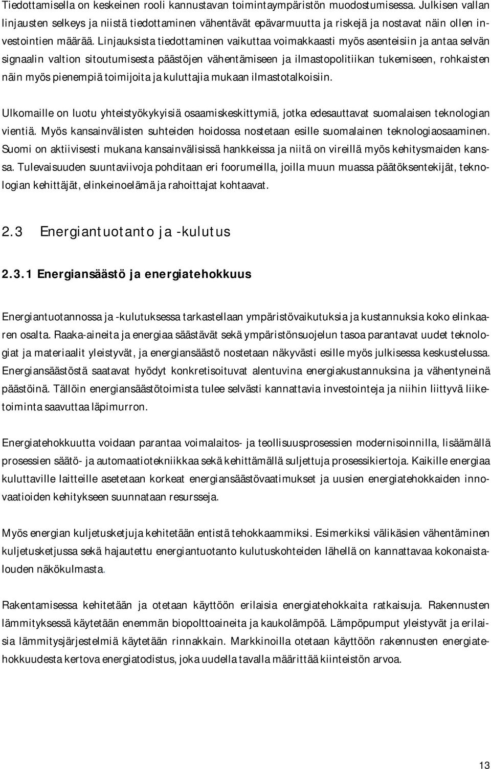 Linjauksista tiedottaminen vaikuttaa voimakkaasti myös asenteisiin ja antaa selvän signaalin valtion sitoutumisesta päästöjen vähentämiseen ja ilmastopolitiikan tukemiseen, rohkaisten näin myös