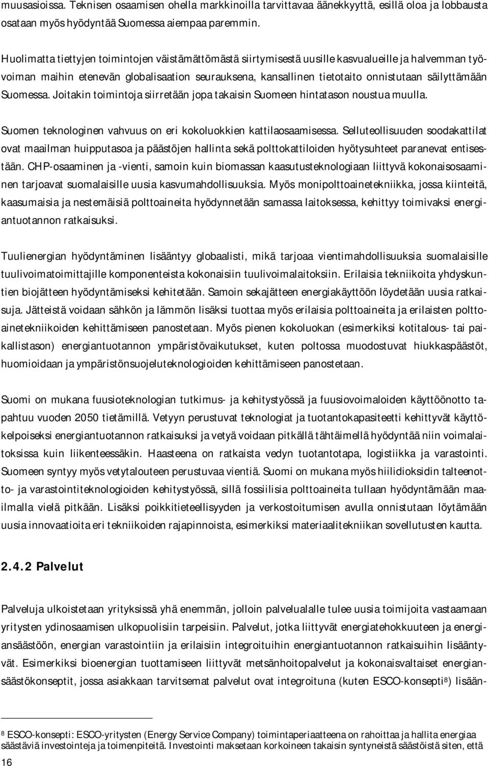 säilyttämään Suomessa. Joitakin toimintoja siirretään jopa takaisin Suomeen hintatason noustua muulla. Suomen teknologinen vahvuus on eri kokoluokkien kattilaosaamisessa.