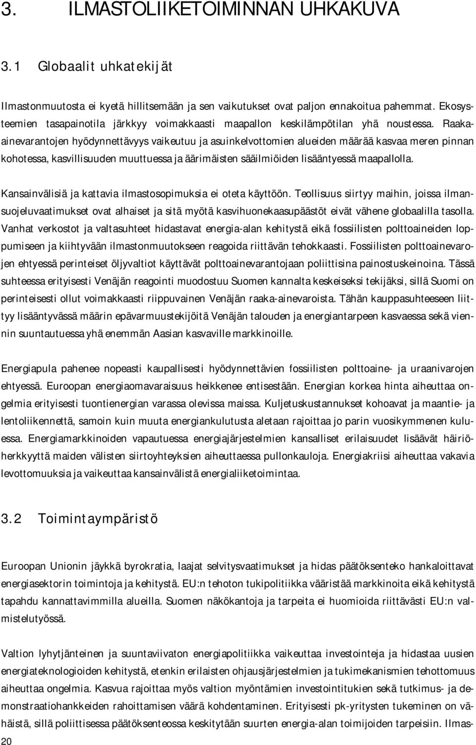 Raakaainevarantojen hyödynnettävyys vaikeutuu ja asuinkelvottomien alueiden määrää kasvaa meren pinnan kohotessa, kasvillisuuden muuttuessa ja äärimäisten sääilmiöiden lisääntyessä maapallolla.