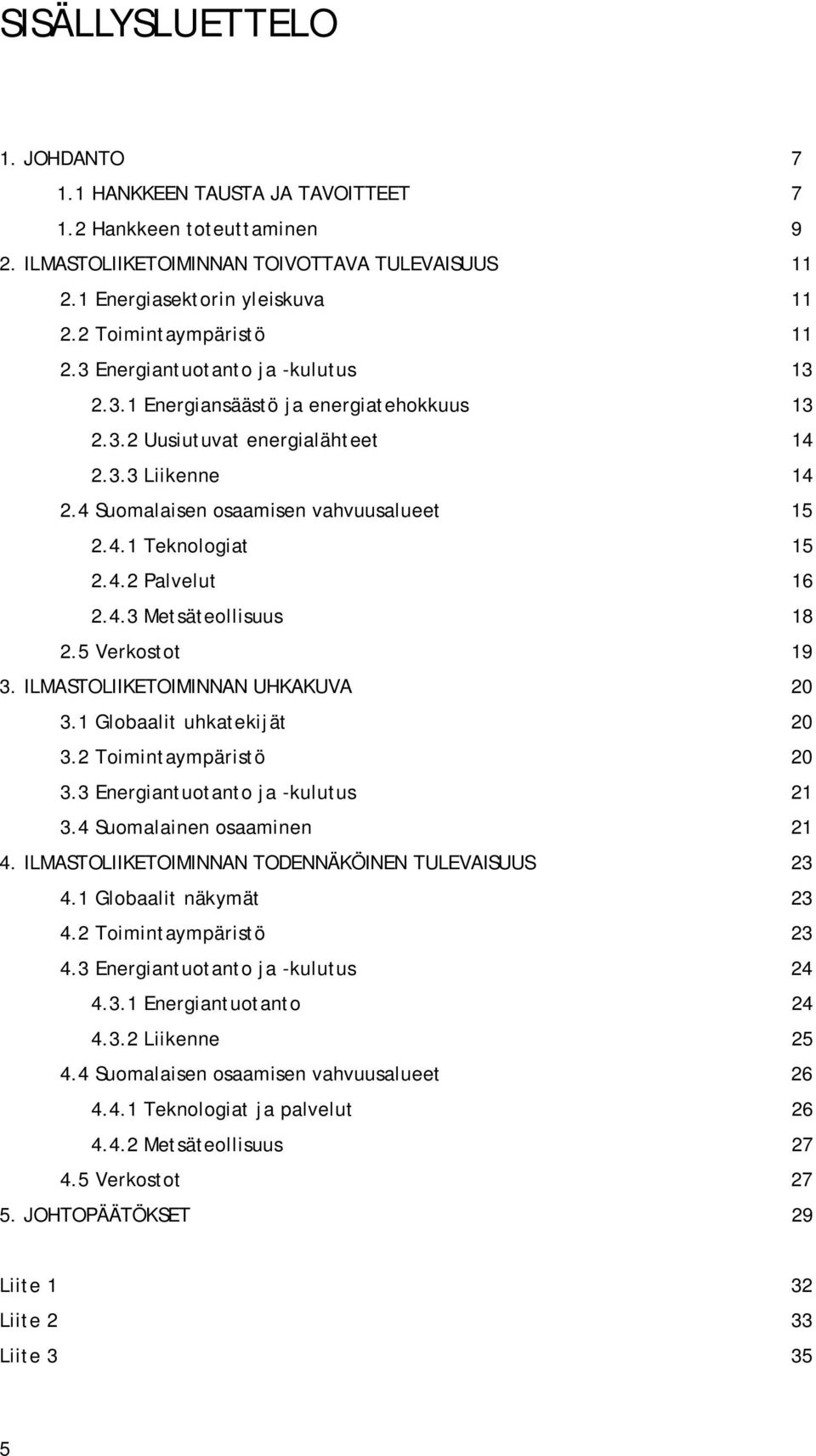 4.1 Teknologiat 15 2.4.2 Palvelut 16 2.4.3 Metsäteollisuus 18 2.5 Verkostot 19 3. ILMASTOLIIKETOIMINNAN UHKAKUVA 20 3.1 Globaalit uhkatekijät 20 3.2 Toimintaympäristö 20 3.