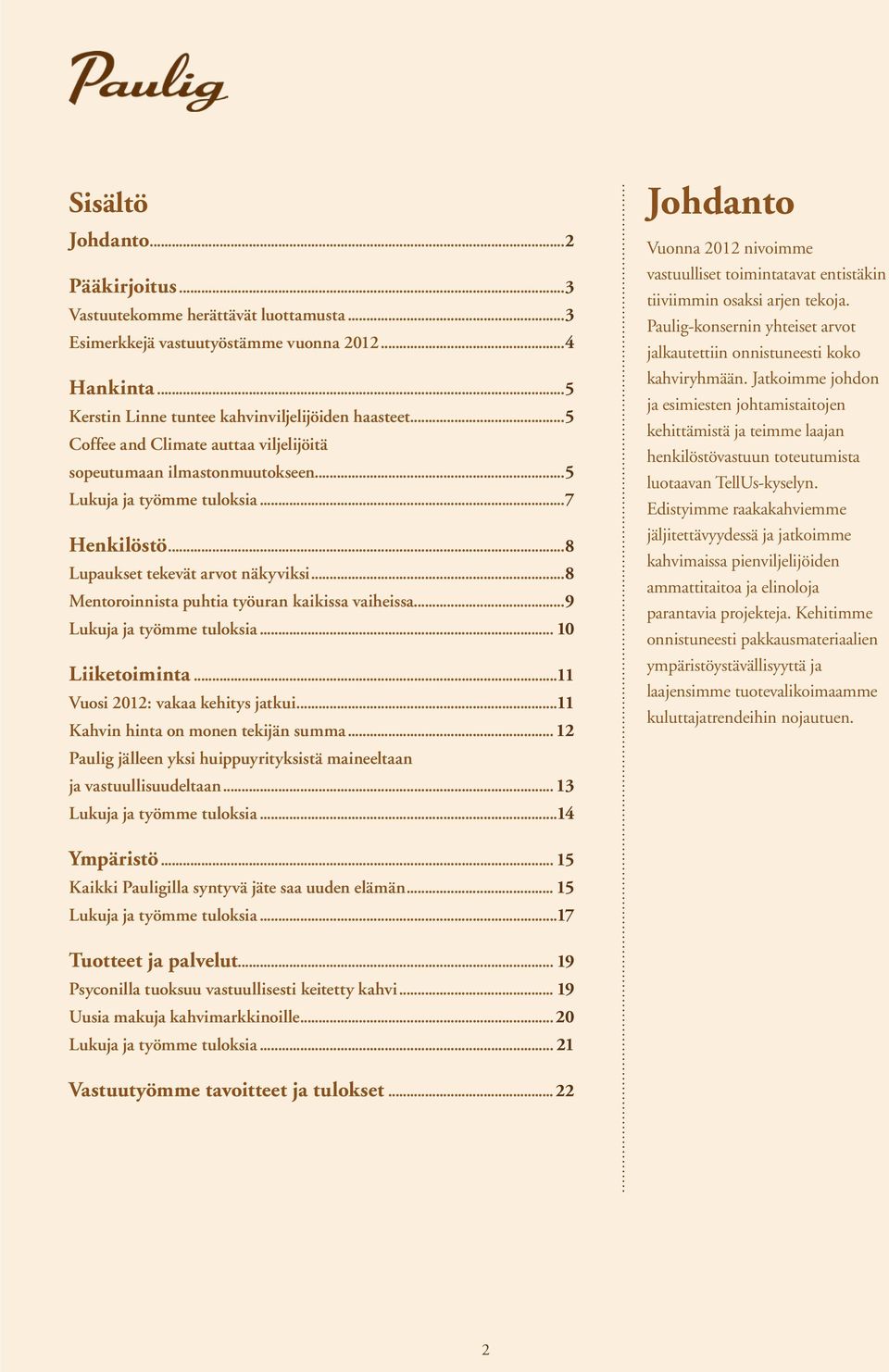 ..8 Mentoroinnista puhtia työuran kaikissa vaiheissa...9 Lukuja ja työmme tuloksia... 10 Liiketoiminta...11 Vuosi 2012: vakaa kehitys jatkui...11 Kahvin hinta on monen tekijän summa.