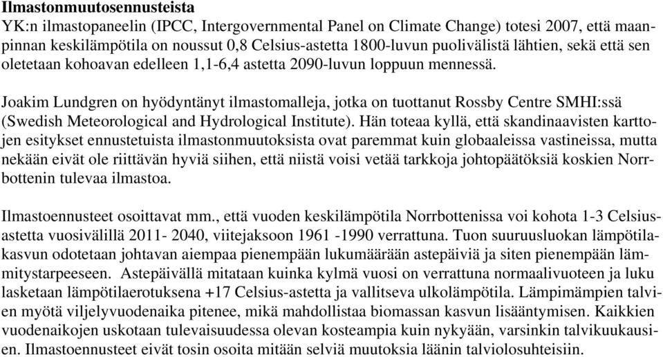 Joakim Lundgren on hyödyntänyt ilmastomalleja, jotka on tuottanut Rossby Centre SMHI:ssä (Swedish Meteorological and Hydrological Institute).