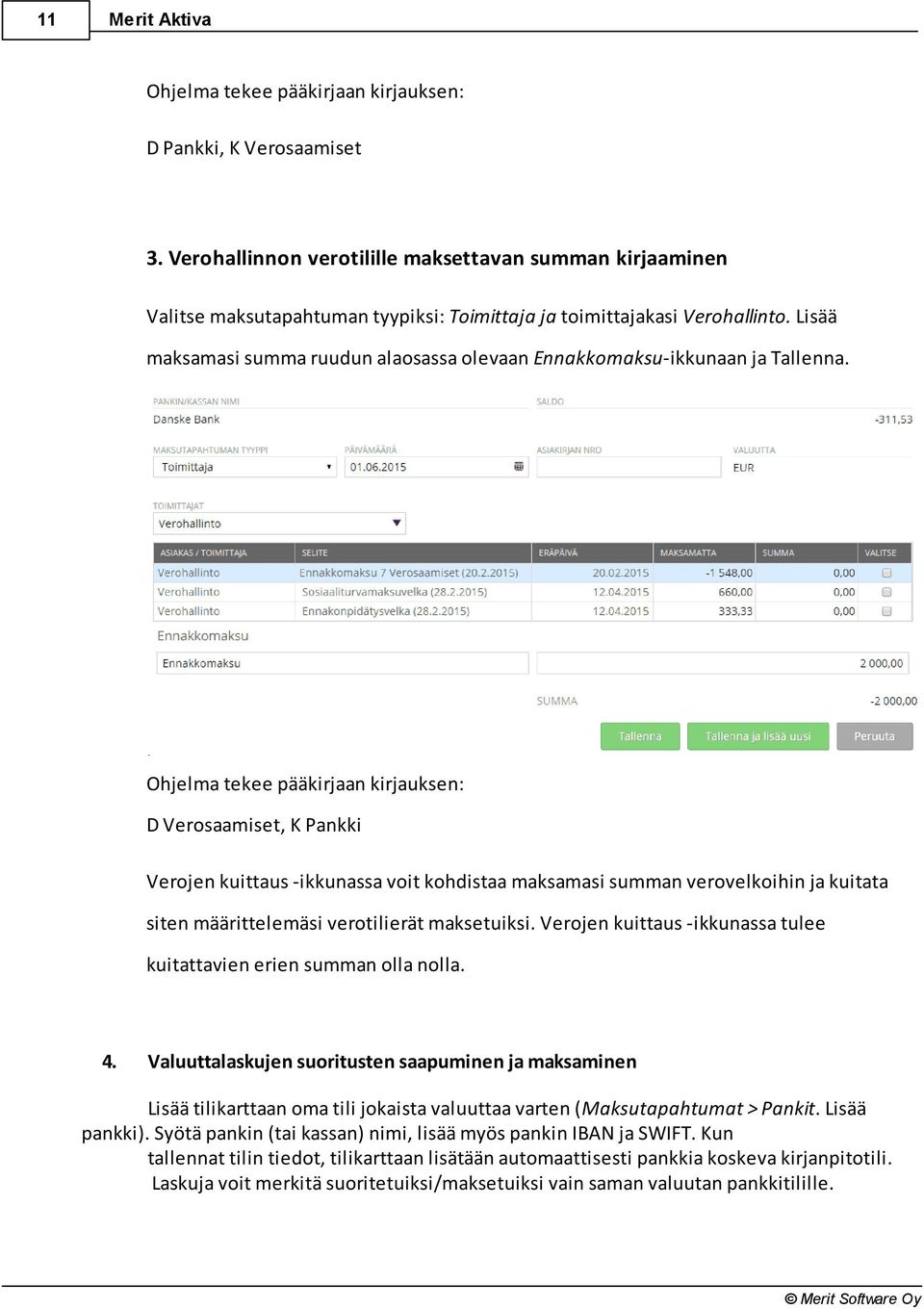 Lisää maksamasi summa ruudun alaosassa olevaan Ennakkomaksu-ikkunaan ja Tallenna.