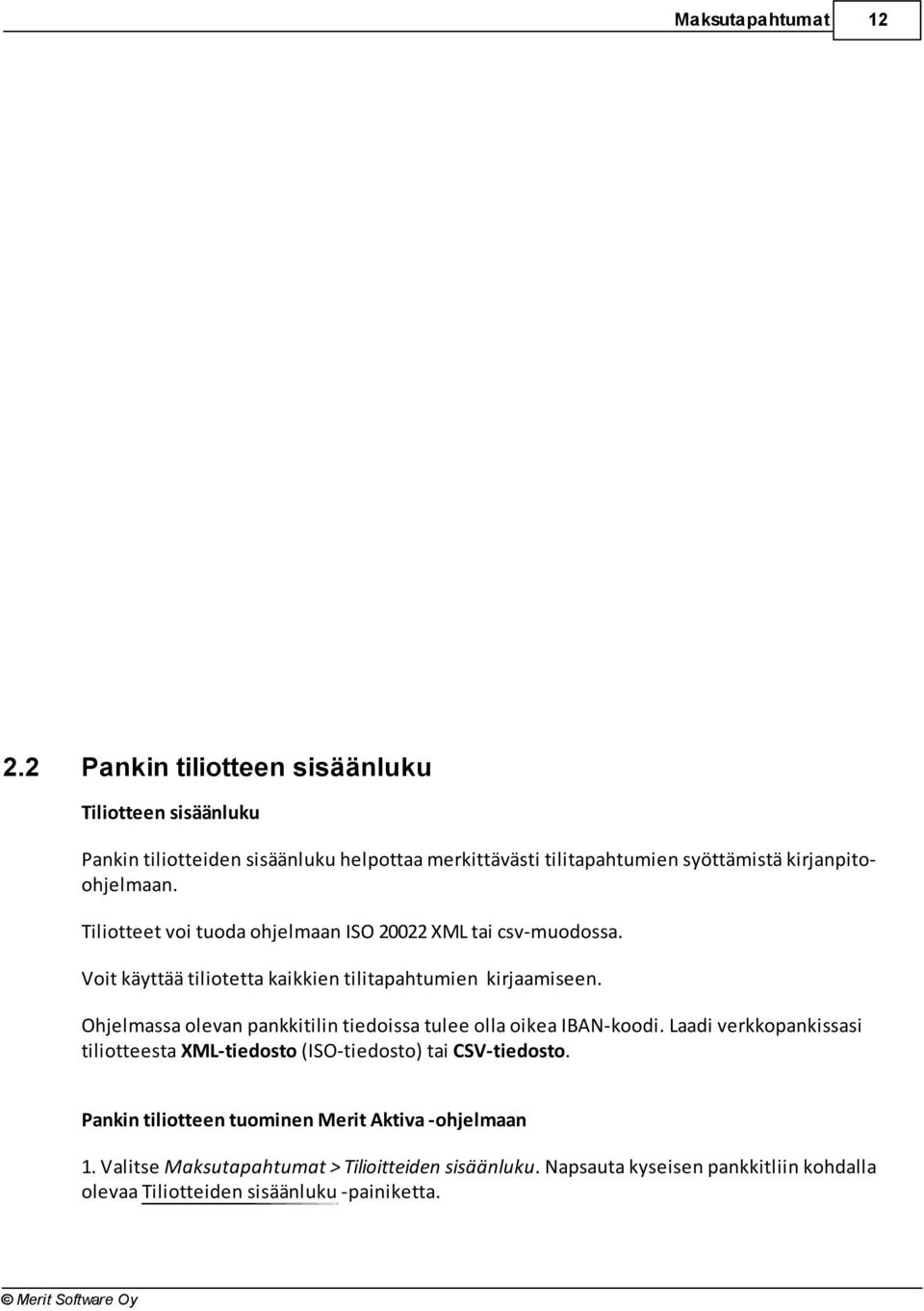 kirjanpitoohjelmaan. Tiliotteet voi tuoda ohjelmaan ISO 20022 XML tai csv-muodossa. Voit käyttää tiliotetta kaikkien tilitapahtumien kirjaamiseen.