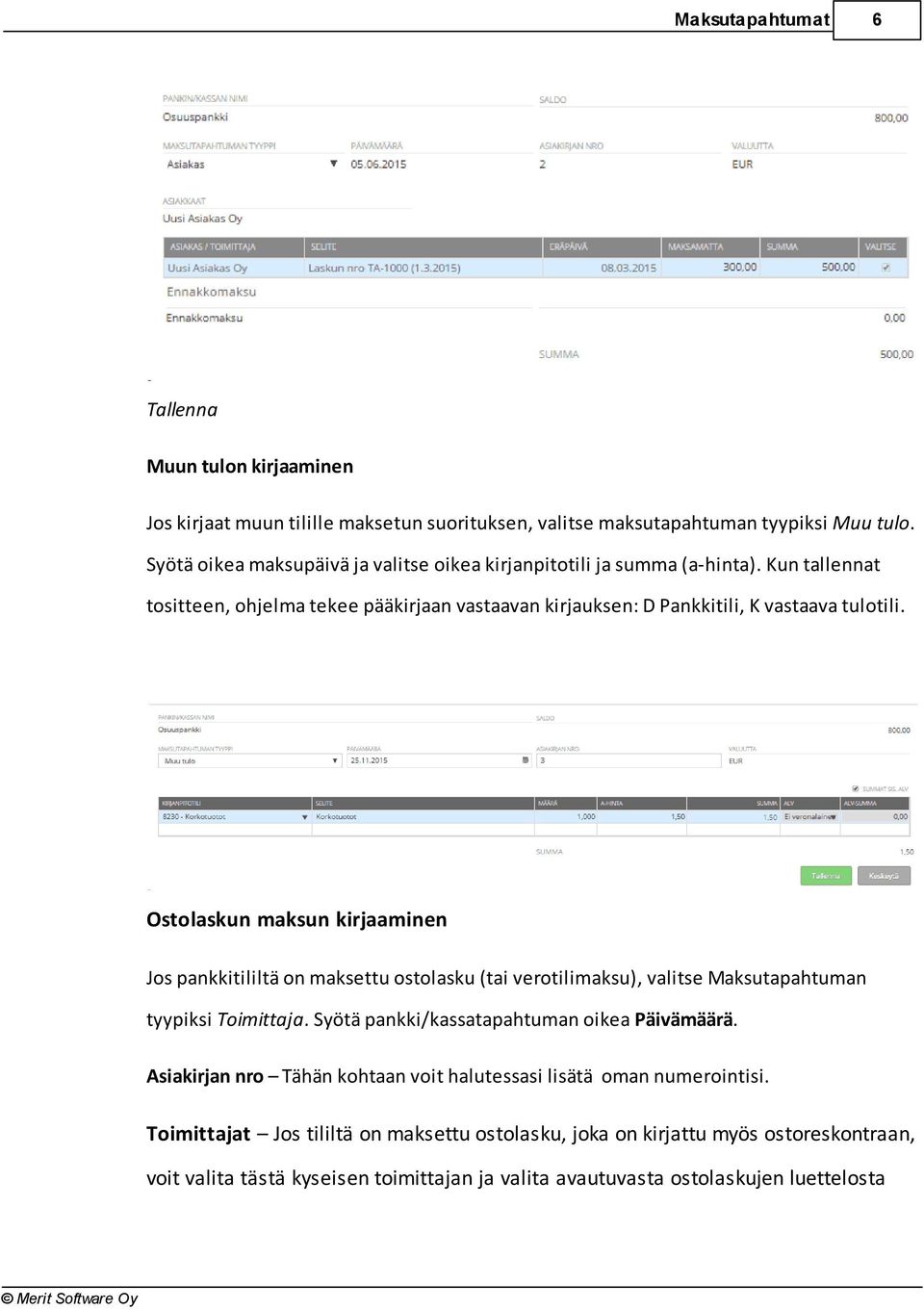 Ostolaskun maksun kirjaaminen Jos pankkitililtä on maksettu ostolasku (tai verotilimaksu), valitse Maksutapahtuman tyypiksi Toimittaja. Syötä pankki/kassatapahtuman oikea Päivämäärä.