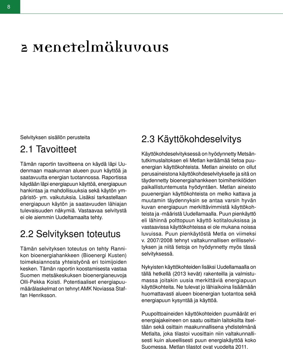 Lisäksi tarkastellaan energiapuun käytön ja saatavuuden lähiajan tulevaisuuden näkymiä. Vastaavaa selvitystä ei ole aiemmin Uudeltamaalta tehty. 2.