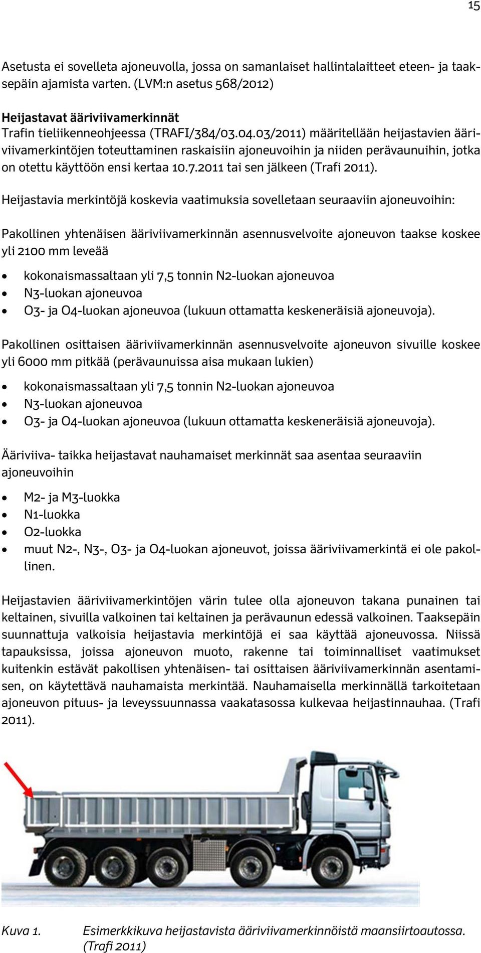 03/2011) määritellään heijastavien ääriviivamerkintöjen toteuttaminen raskaisiin ajoneuvoihin ja niiden perävaunuihin, jotka on otettu käyttöön ensi kertaa 10.7.2011 tai sen jälkeen (Trafi 2011).