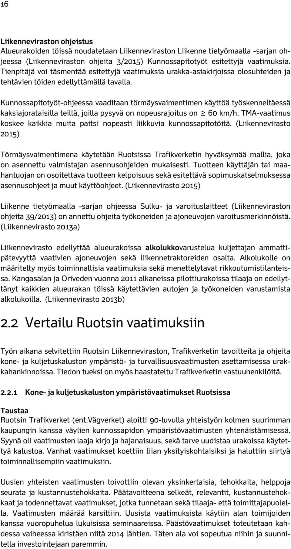 Kunnossapitotyöt-ohjeessa vaaditaan törmäysvaimentimen käyttöä työskenneltäessä kaksiajorataisilla teillä, joilla pysyvä on nopeusrajoitus on 60 km/h.