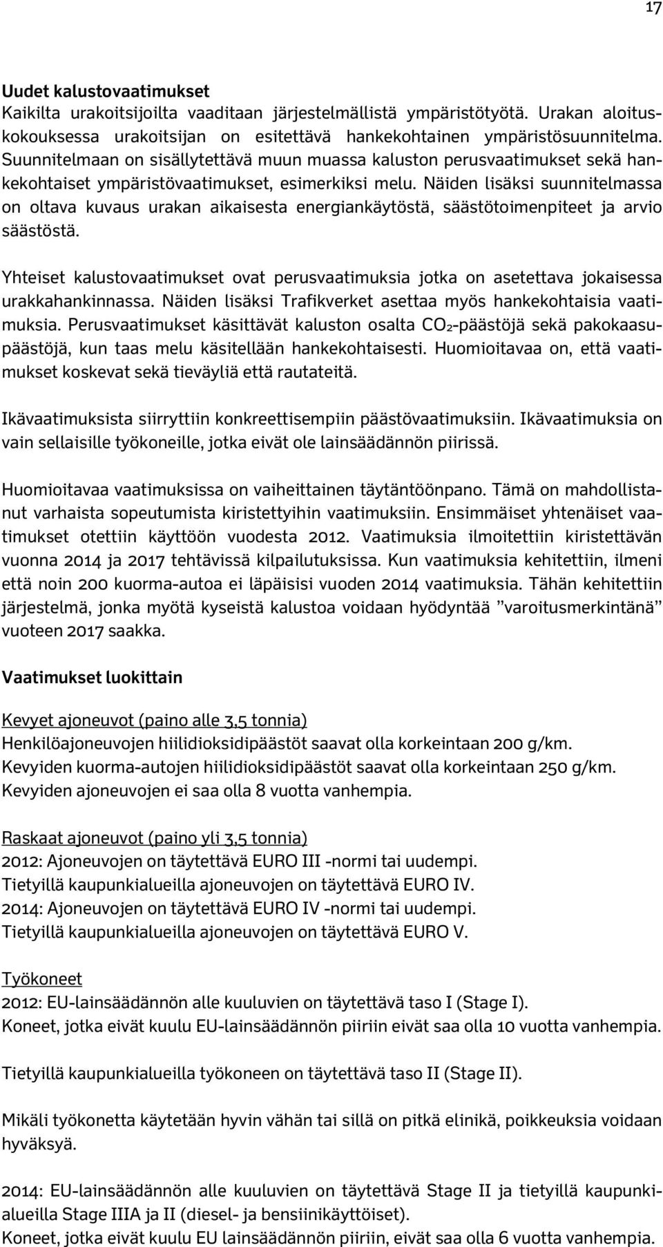 Näiden lisäksi suunnitelmassa on oltava kuvaus urakan aikaisesta energiankäytöstä, säästötoimenpiteet ja arvio säästöstä.