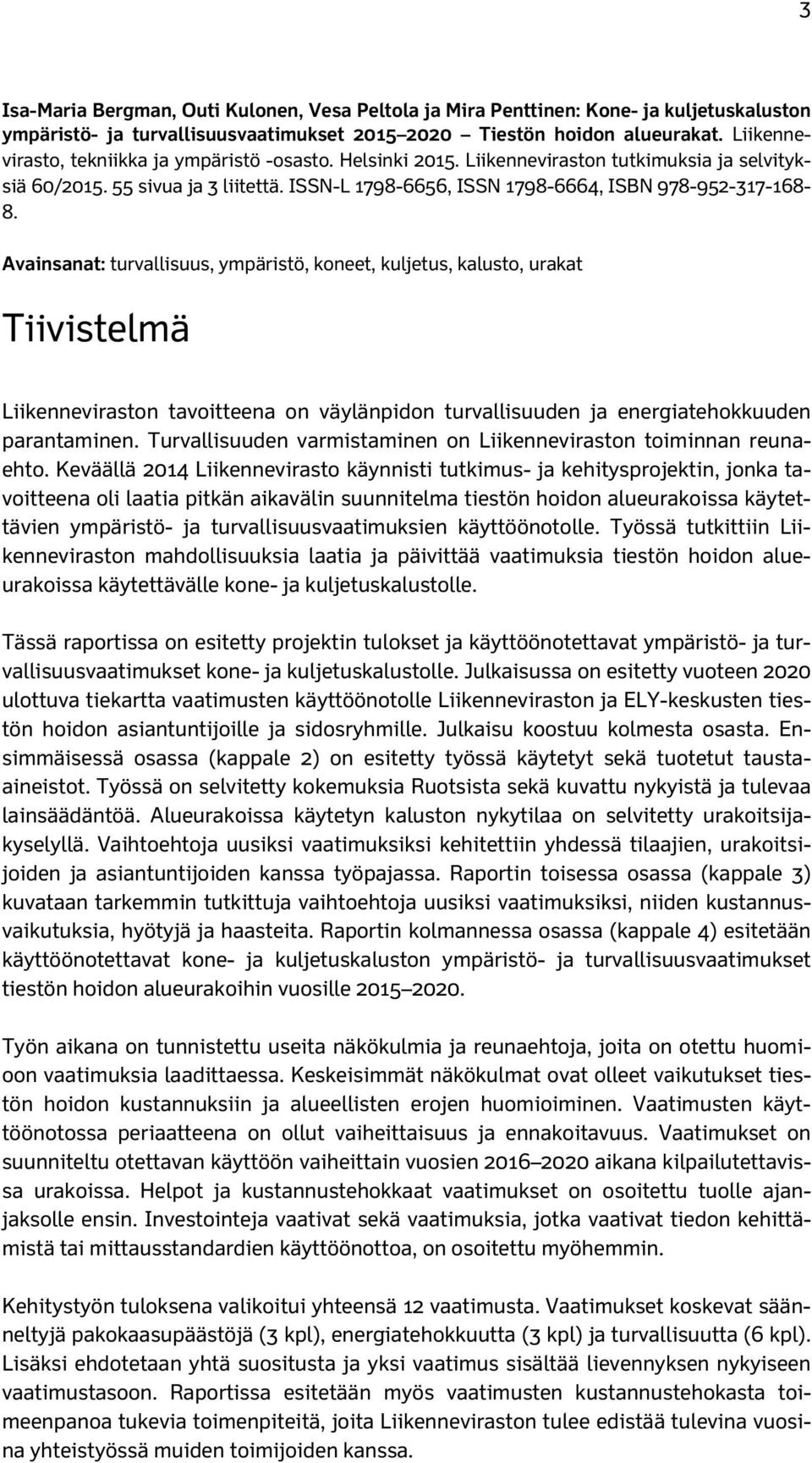 Avainsanat: turvallisuus, ympäristö, koneet, kuljetus, kalusto, urakat Tiivistelmä Liikenneviraston tavoitteena on väylänpidon turvallisuuden ja energiatehokkuuden parantaminen.