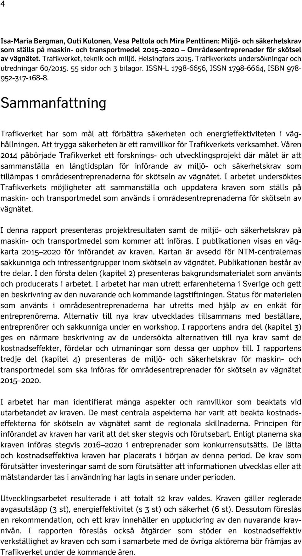 Sammanfattning Trafikverket har som mål att förbättra säkerheten och energieffektiviteten i väghållningen. Att trygga säkerheten är ett ramvillkor för Trafikverkets verksamhet.