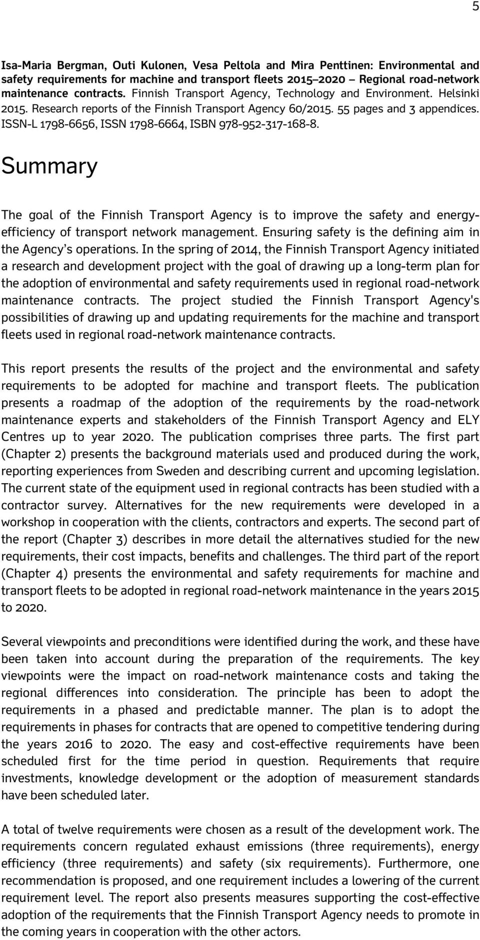 ISSN-L 1798-6656, ISSN 1798-6664, ISBN 978-952-317-168-8. Summary The goal of the Finnish Transport Agency is to improve the safety and energyefficiency of transport network management.