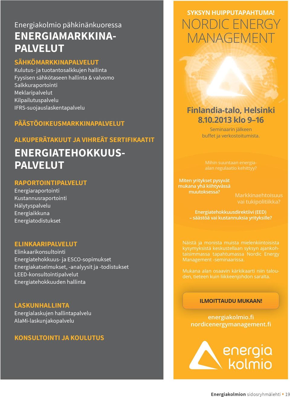 Kustannusraportointi Hälytyspalvelu Energiaikkuna Energiatodistukset syksyn huipputapahtuma! Nordic ENErgy MaNagEMENt Finlandia-talo, helsinki 8.10.