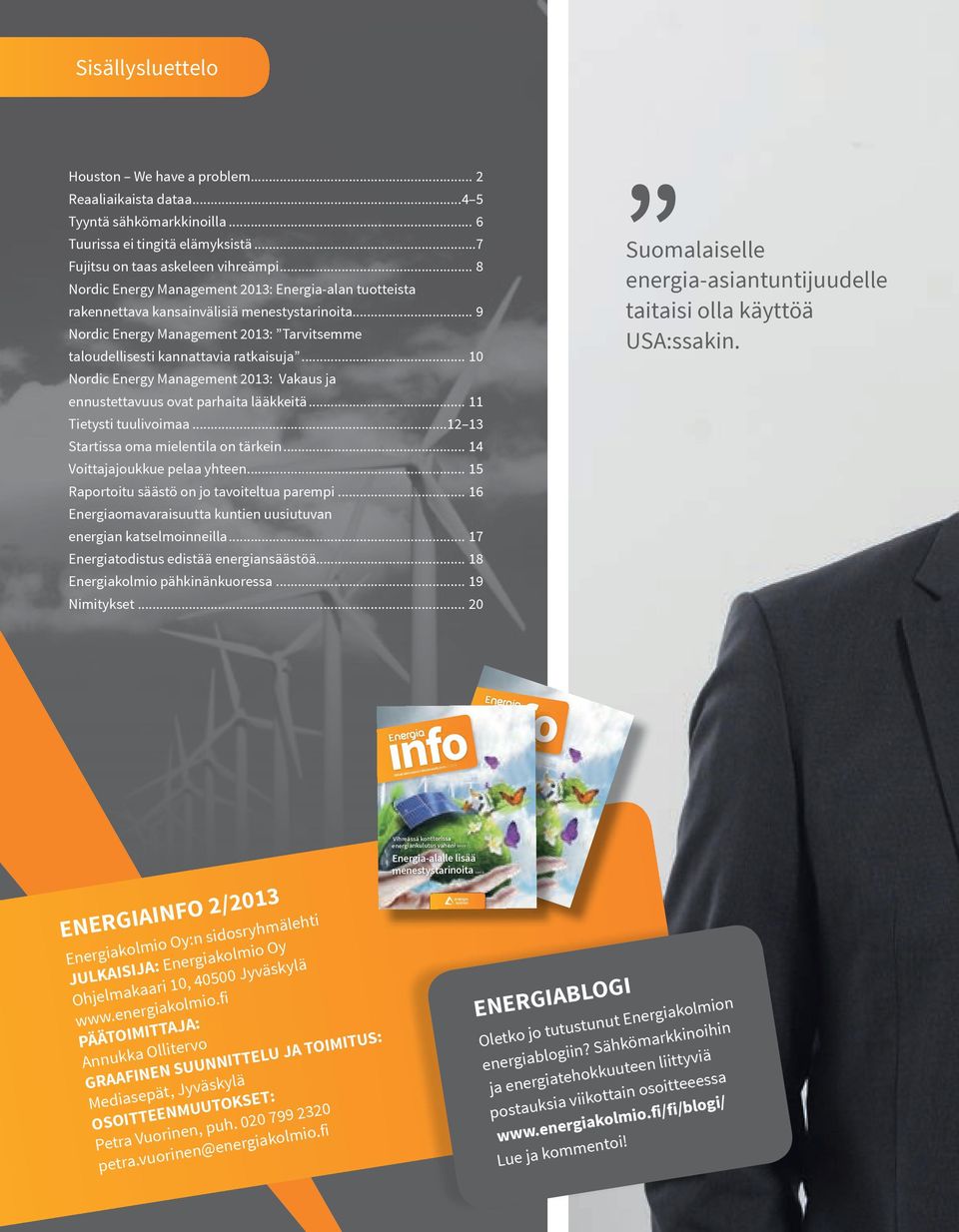 .. 9 Nordic Energy Management 2013: Tarvitsemme taloudellisesti kannattavia ratkaisuja... 10 Nordic Energy Management 2013: Vakaus ja ennustettavuus ovat parhaita lääkkeitä... 11 Tietysti tuulivoimaa.