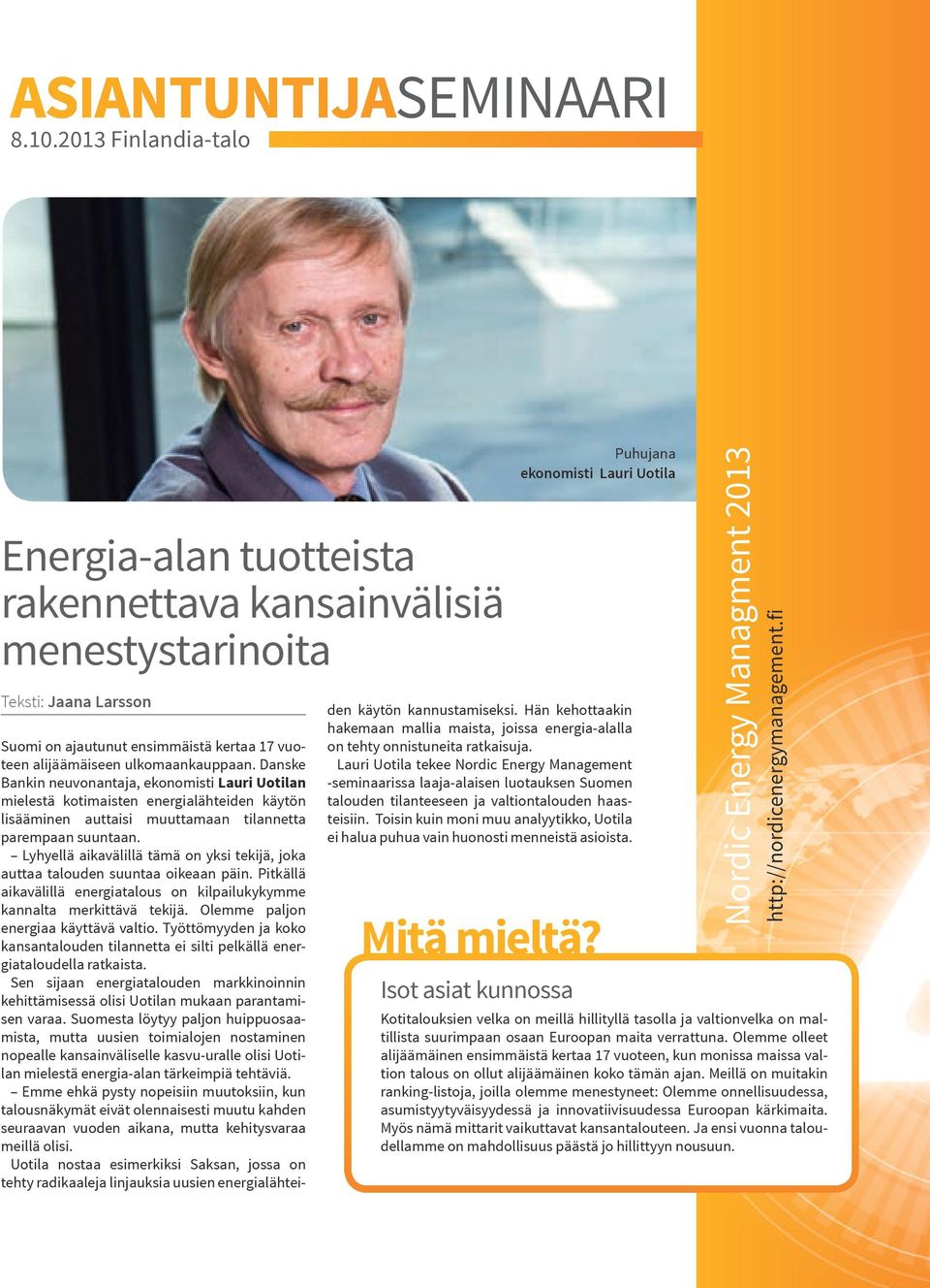 Danske Bankin neuvonantaja, ekonomisti Lauri Uotilan mielestä kotimaisten energialähteiden käytön lisääminen auttaisi muuttamaan tilannetta parempaan suuntaan.
